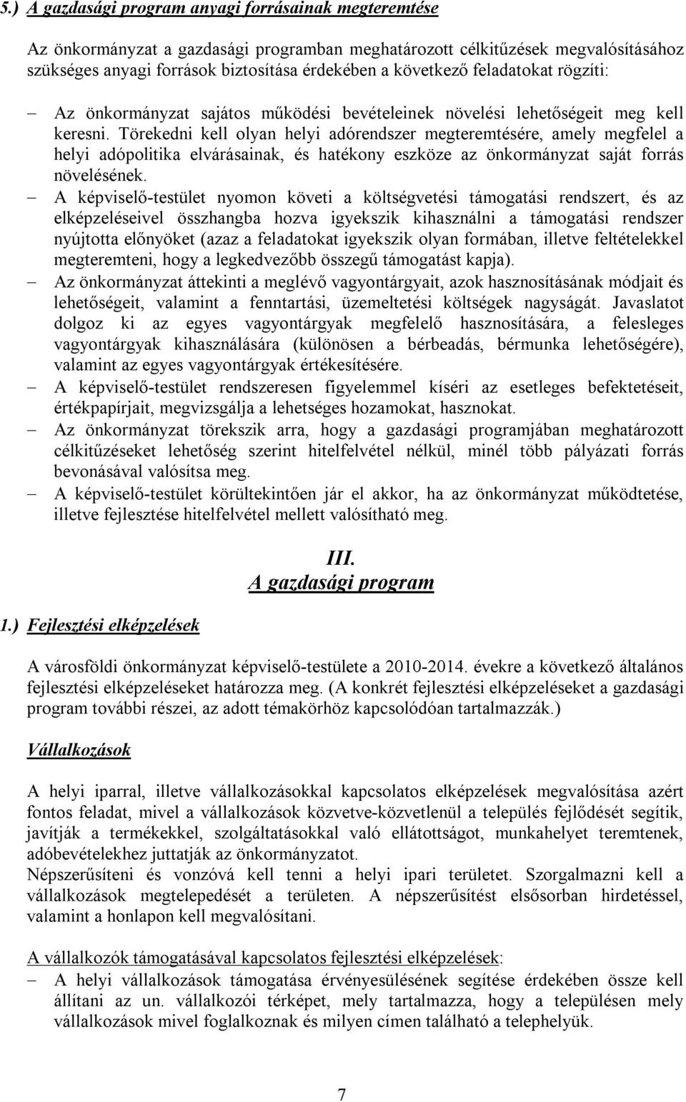 Törekedni kell olyan helyi adórendszer megteremtésére, amely megfelel a helyi adópolitika elvárásainak, és hatékony eszköze az önkormányzat saját forrás növelésének.