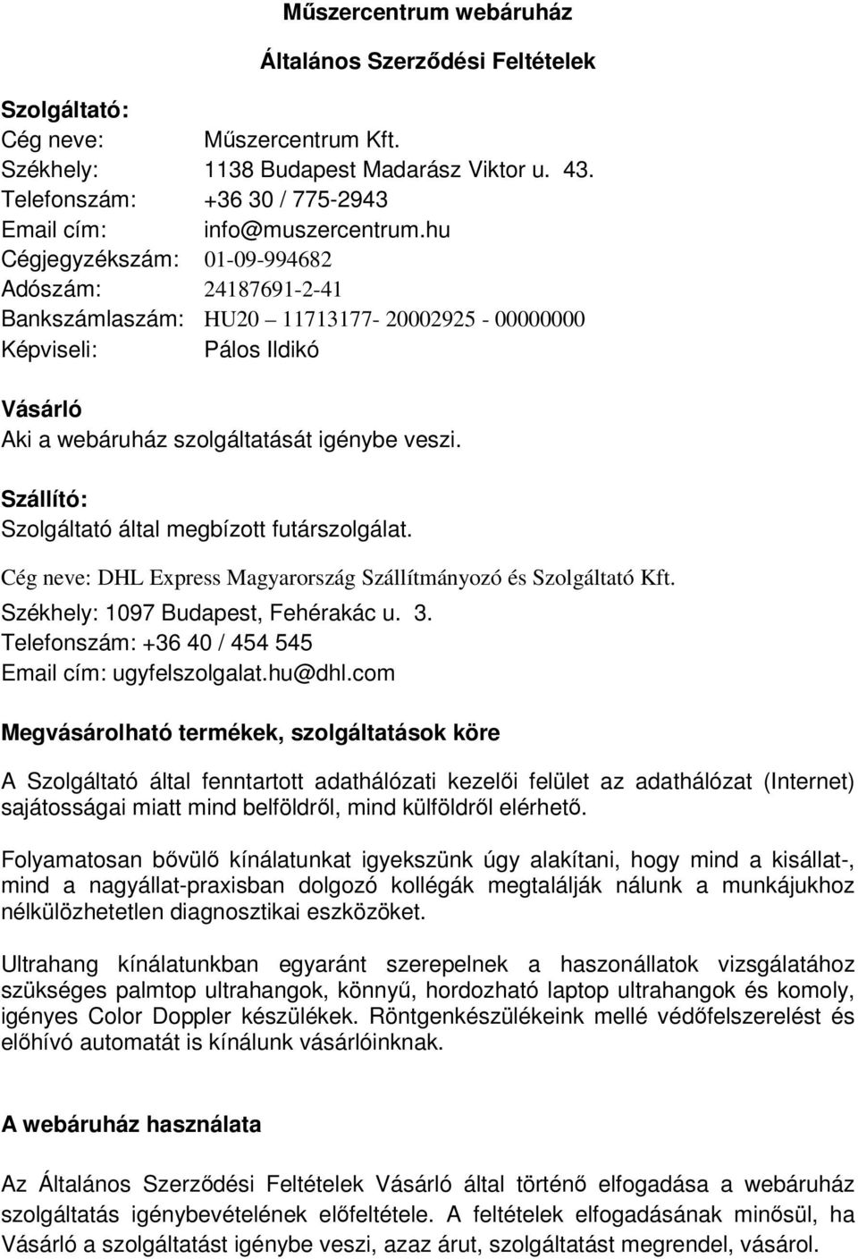 hu Cégjegyzékszám: 01-09-994682 Adószám: 24187691-2-41 Bankszámlaszám: HU20 11713177-20002925 - 00000000 Képviseli: Pálos Ildikó Vásárló Aki a webáruház szolgáltatását igénybe veszi.