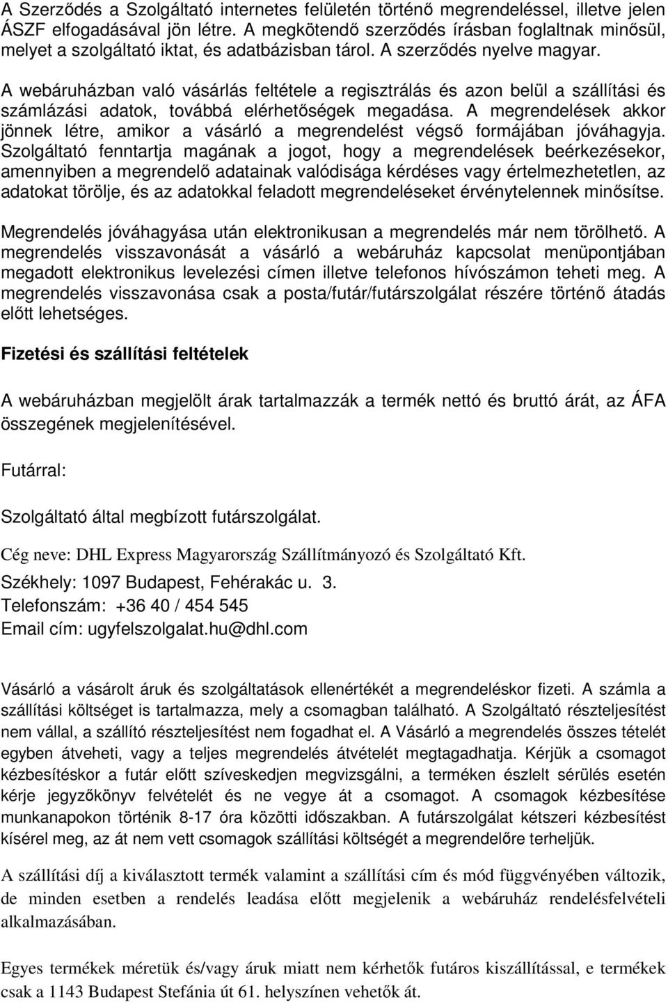 A webáruházban való vásárlás feltétele a regisztrálás és azon belül a szállítási és számlázási adatok, továbbá elérhetıségek megadása.