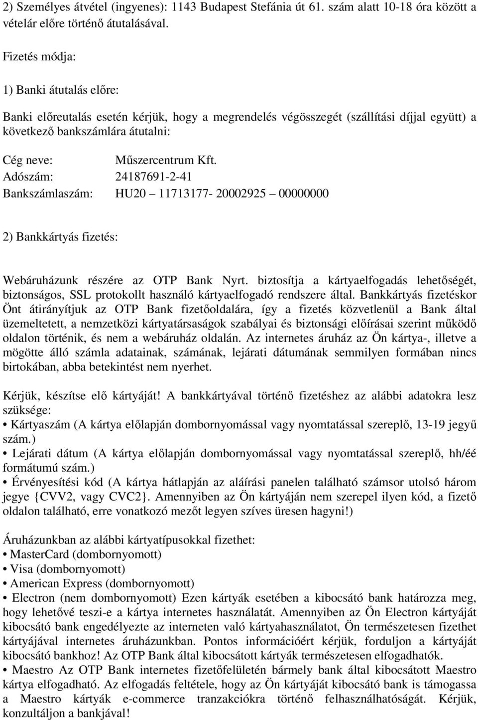 Adószám: 24187691-2-41 Bankszámlaszám: HU20 11713177-20002925 00000000 2) Bankkártyás fizetés: Webáruházunk részére az OTP Bank Nyrt.