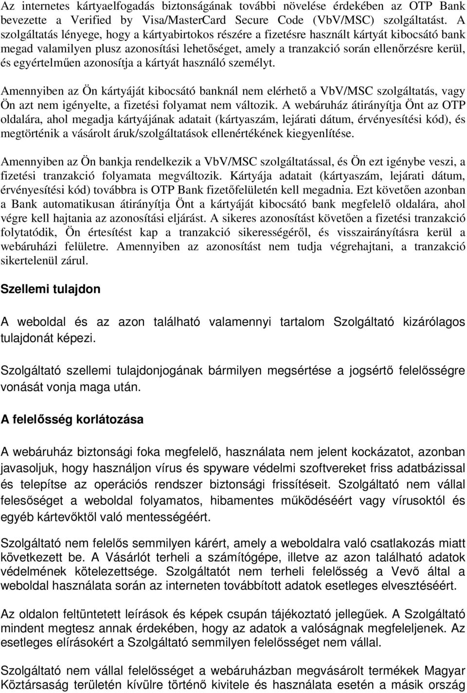 egyértelmően azonosítja a kártyát használó személyt. Amennyiben az Ön kártyáját kibocsátó banknál nem elérhetı a VbV/MSC szolgáltatás, vagy Ön azt nem igényelte, a fizetési folyamat nem változik.