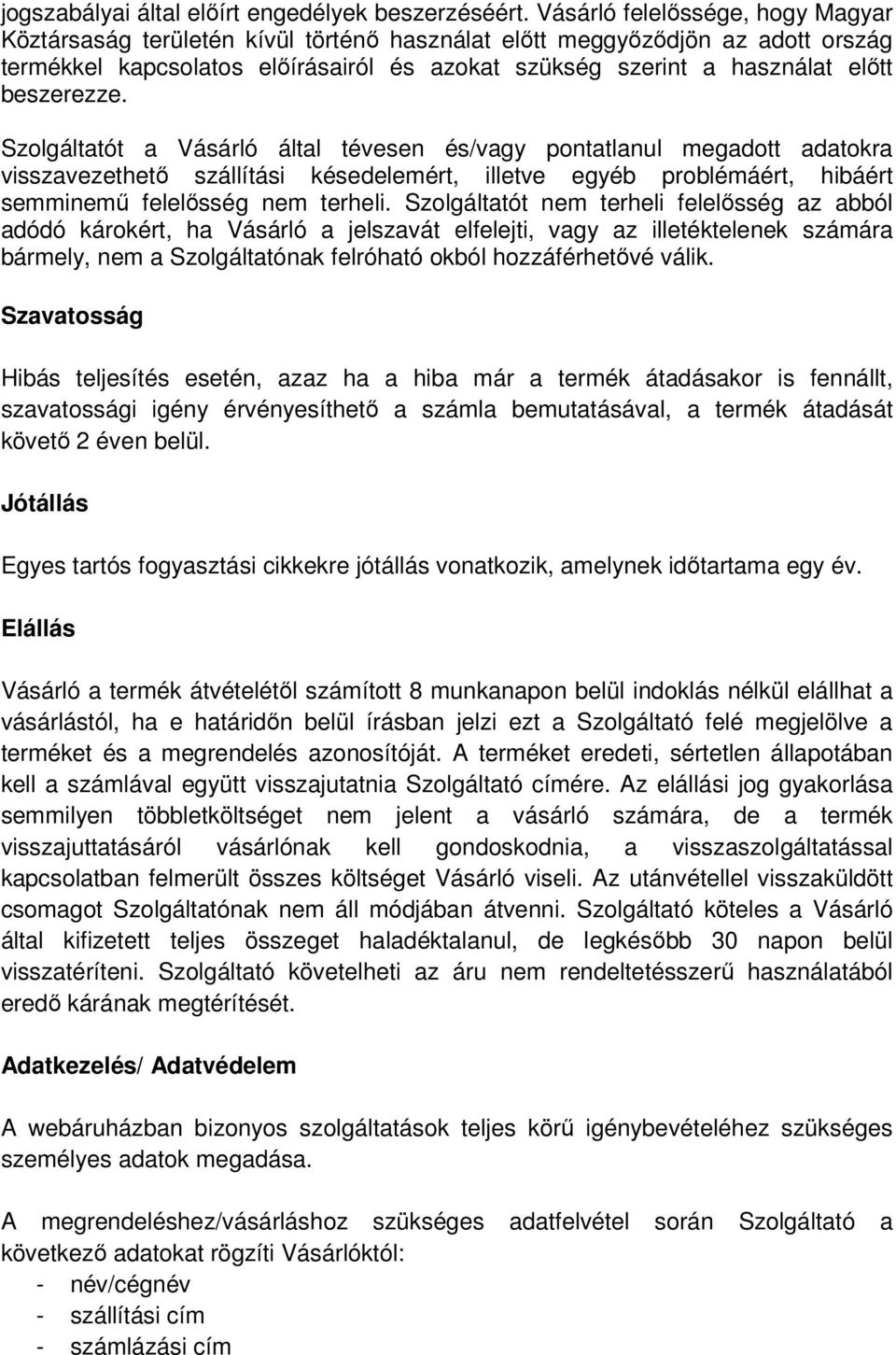 beszerezze. Szolgáltatót a Vásárló által tévesen és/vagy pontatlanul megadott adatokra visszavezethetı szállítási késedelemért, illetve egyéb problémáért, hibáért semminemő felelısség nem terheli.