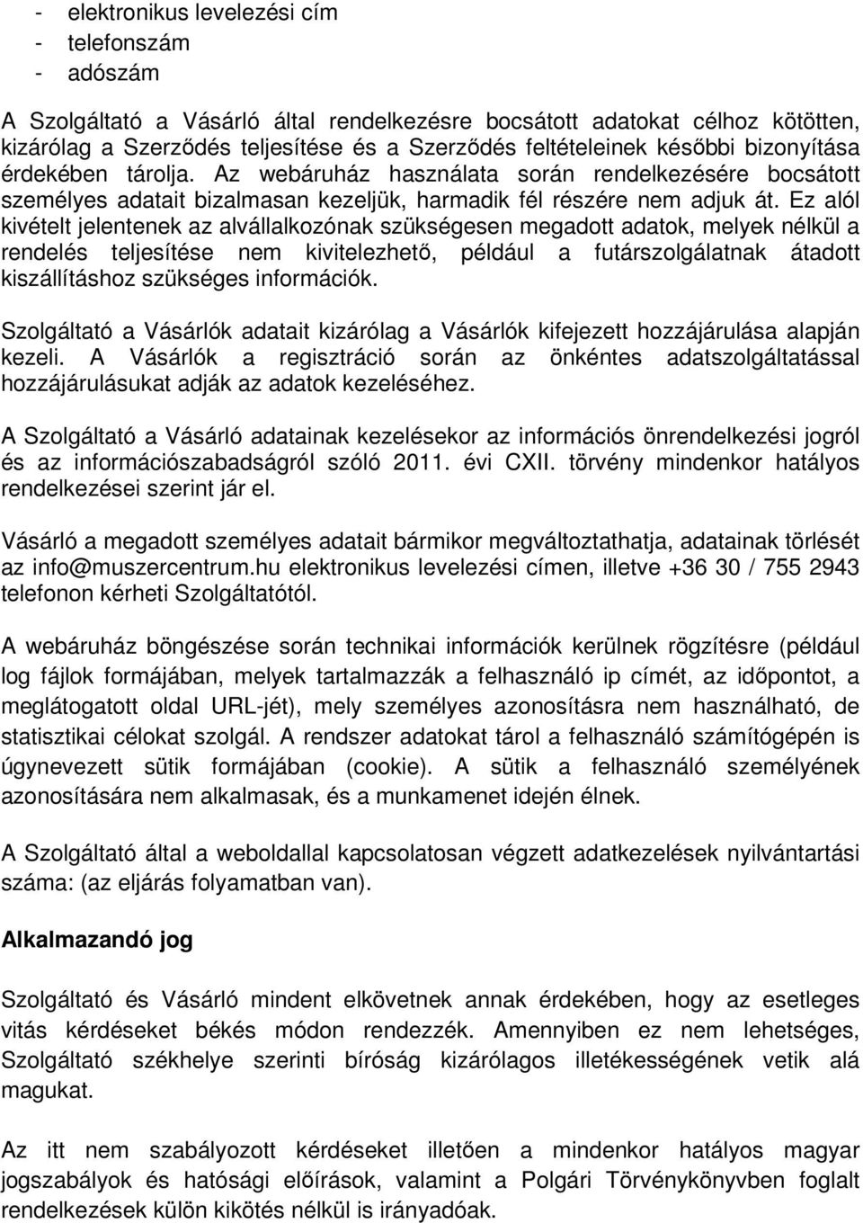 Ez alól kivételt jelentenek az alvállalkozónak szükségesen megadott adatok, melyek nélkül a rendelés teljesítése nem kivitelezhetı, például a futárszolgálatnak átadott kiszállításhoz szükséges