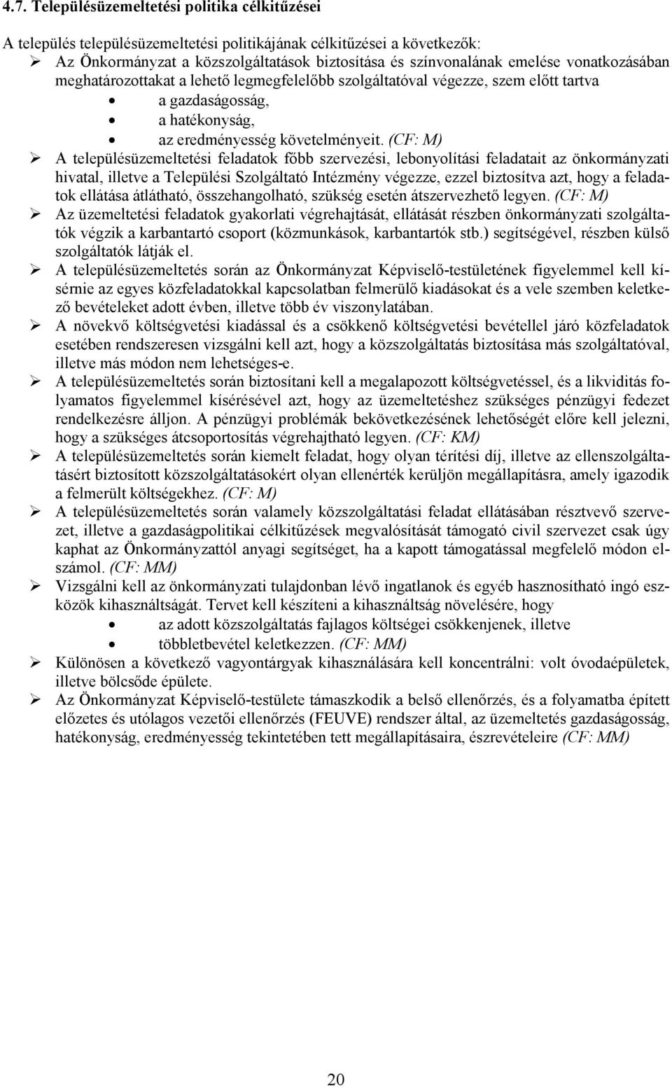 (CF: M) A településüzemeltetési feladatok főbb szervezési, lebonyolítási feladatait az önkormányzati hivatal, illetve a Települési Szolgáltató Intézmény végezze, ezzel biztosítva azt, hogy a