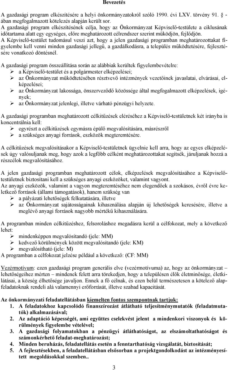 A Képviselő-testület tudomásul veszi azt, hogy a jelen gazdasági programban meghatározottakat figyelembe kell venni minden gazdasági jellegű, a gazdálkodásra, a település működtetésére, fejlesztésére
