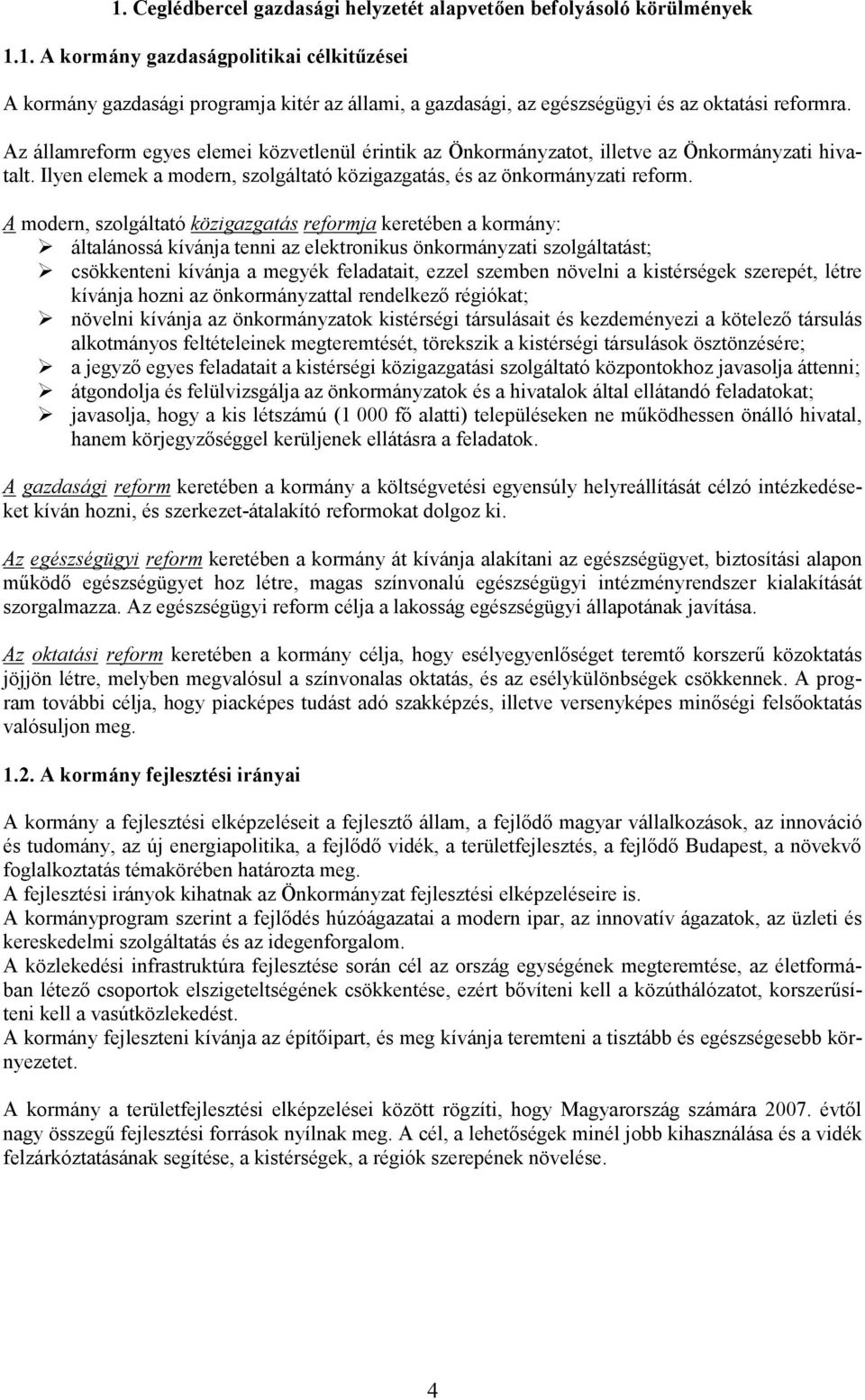 A modern, szolgáltató közigazgatás reformja keretében a kormány: általánossá kívánja tenni az elektronikus önkormányzati szolgáltatást; csökkenteni kívánja a megyék feladatait, ezzel szemben növelni