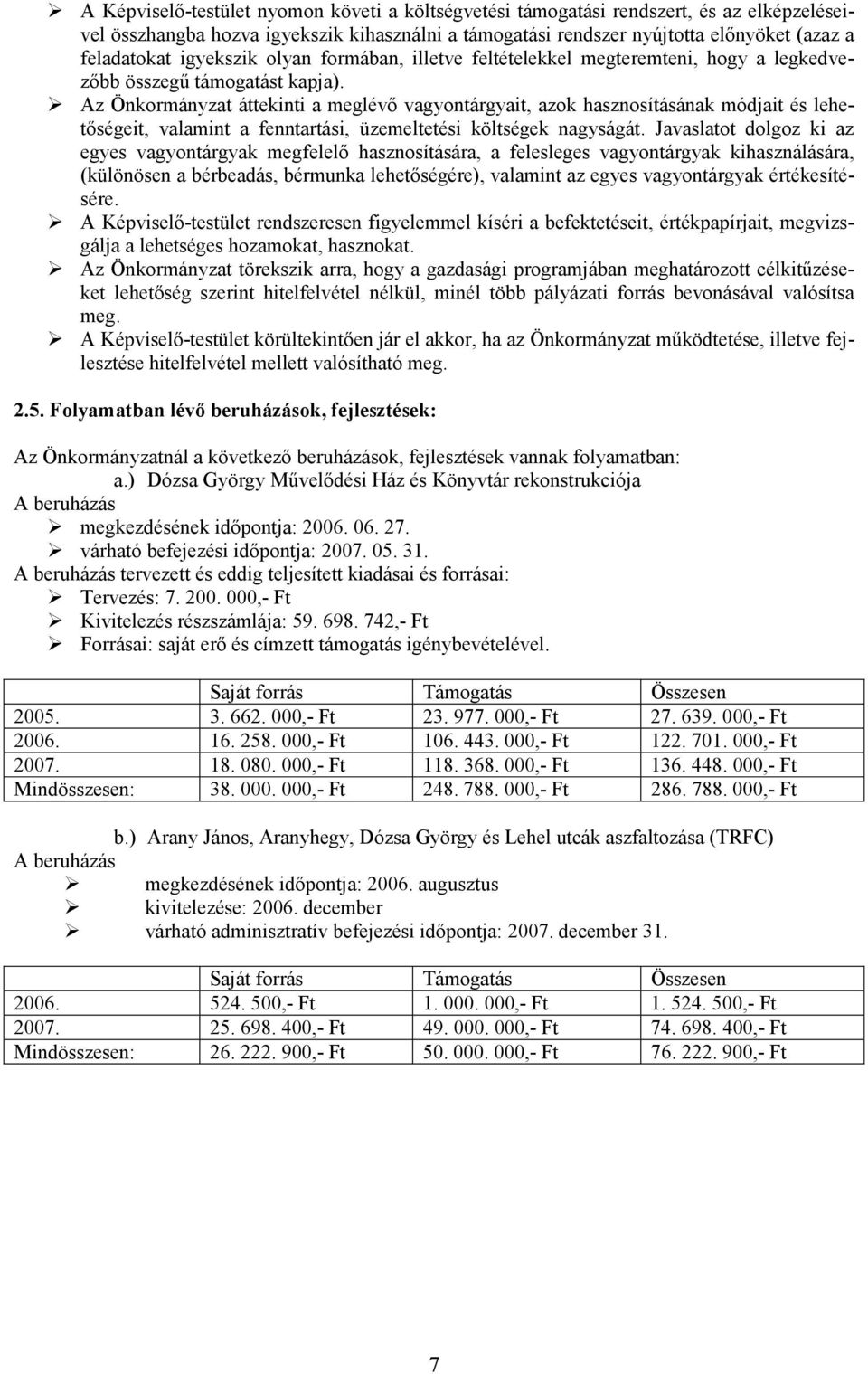 Az Önkormányzat áttekinti a meglévő vagyontárgyait, azok hasznosításának módjait és lehetőségeit, valamint a fenntartási, üzemeltetési költségek nagyságát.