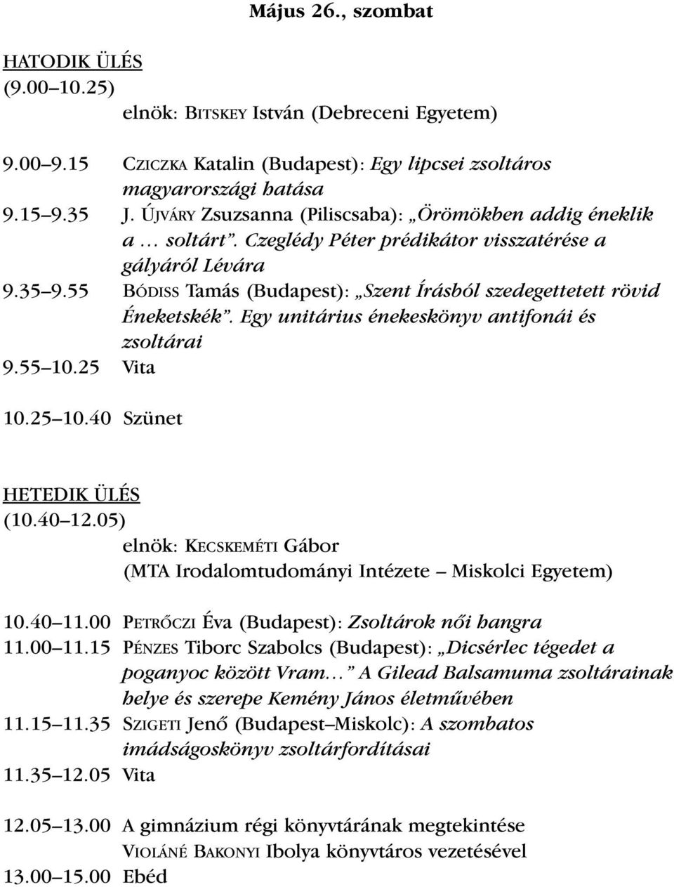 55 BÓDISS Tamás (Budapest): Szent Írásból szedegettetett rövid Éneketskék. Egy unitárius énekeskönyv antifonái és zsoltárai 9.55 10.25 Vita 10.25 10.40 Szünet HETEDIK ÜLÉS (10.40 12.