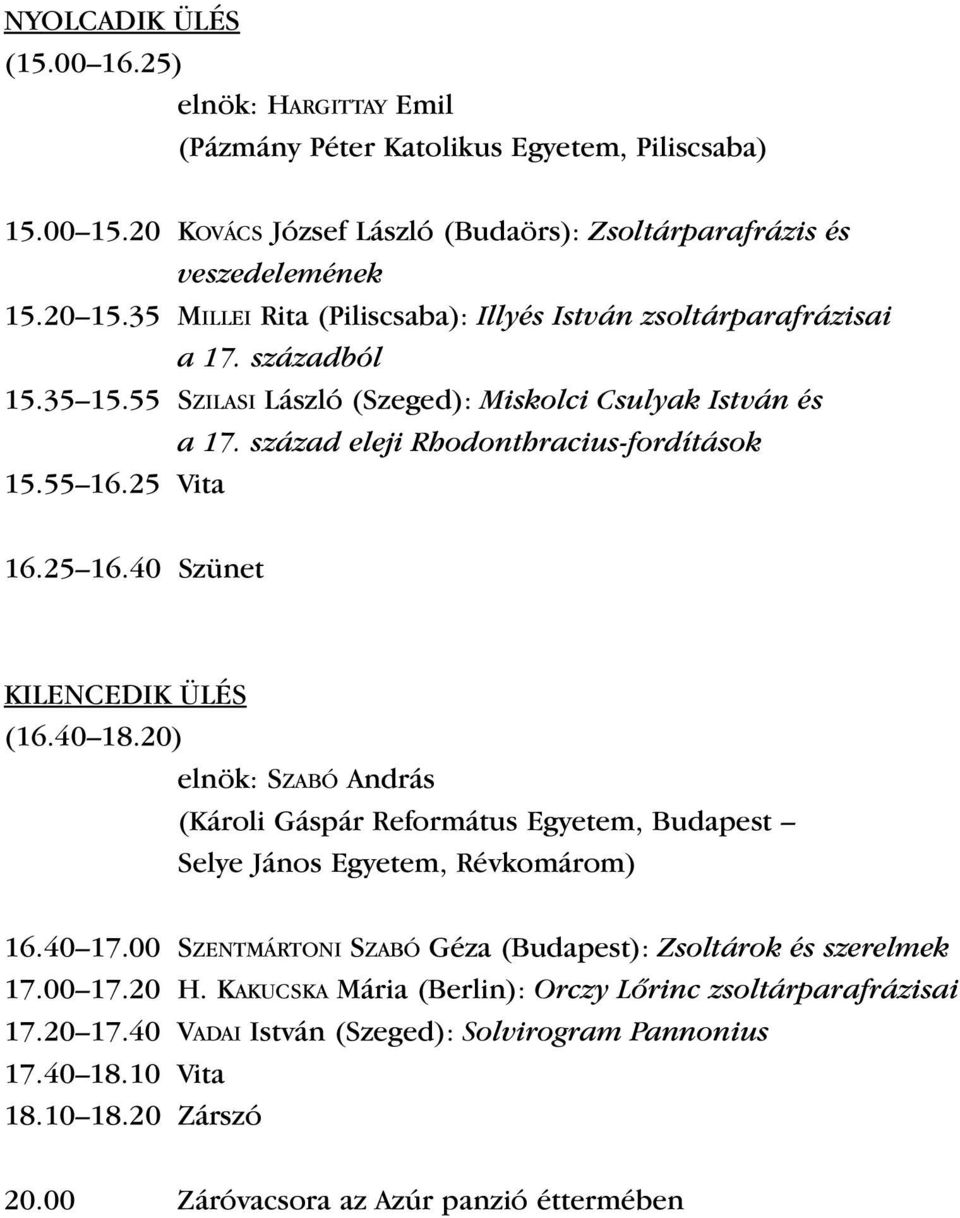 25 Vita 16.25 16.40 Szünet KILENCEDIK ÜLÉS (16.40 18.20) elnök: SZABÓ András (Károli Gáspár Református Egyetem, Budapest Selye János Egyetem, Révkomárom) 16.40 17.