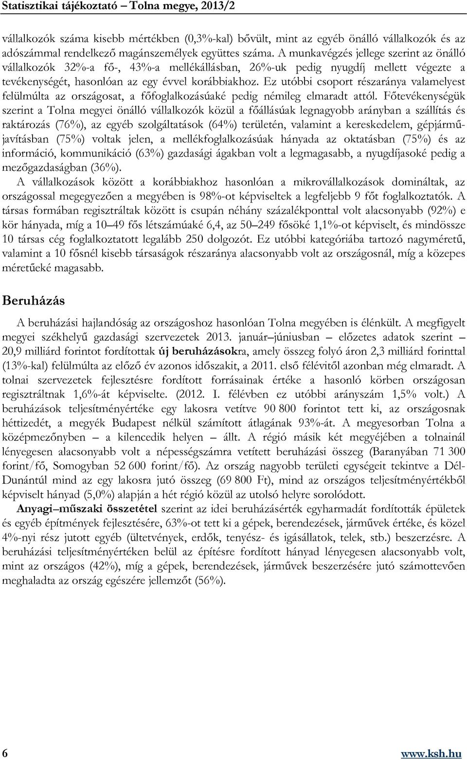 Ez utóbbi csoport részaránya valamelyest felülmúlta az országosat, a főfoglalkozásúaké pedig némileg elmaradt attól.