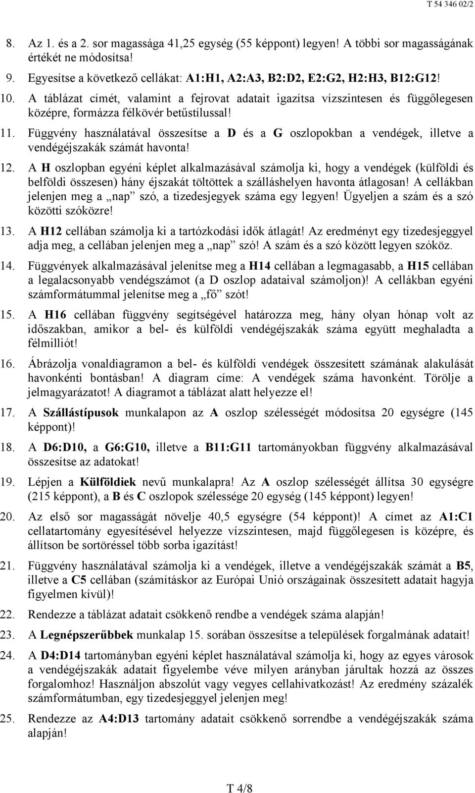 Függvény használatával összesítse a D és a G oszlopokban a vendégek, illetve a vendégéjszakák számát havonta! 12.