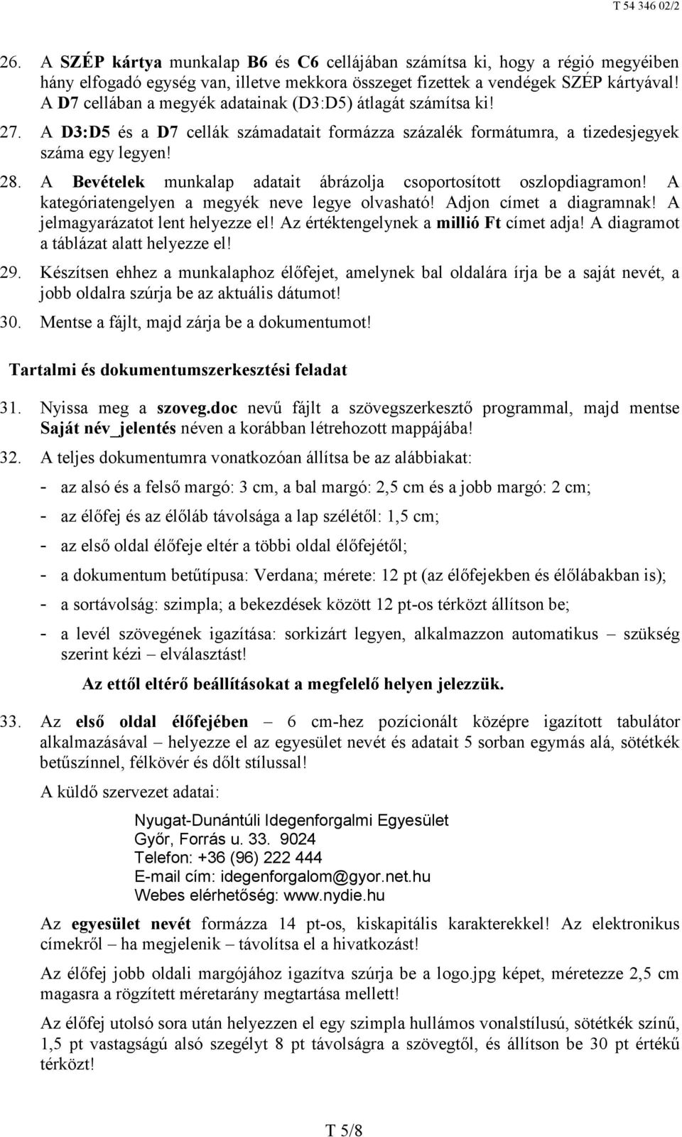 A Bevételek munkalap adatait ábrázolja csoportosított oszlopdiagramon! A kategóriatengelyen a megyék neve legye olvasható! Adjon címet a diagramnak! A jelmagyarázatot lent helyezze el!