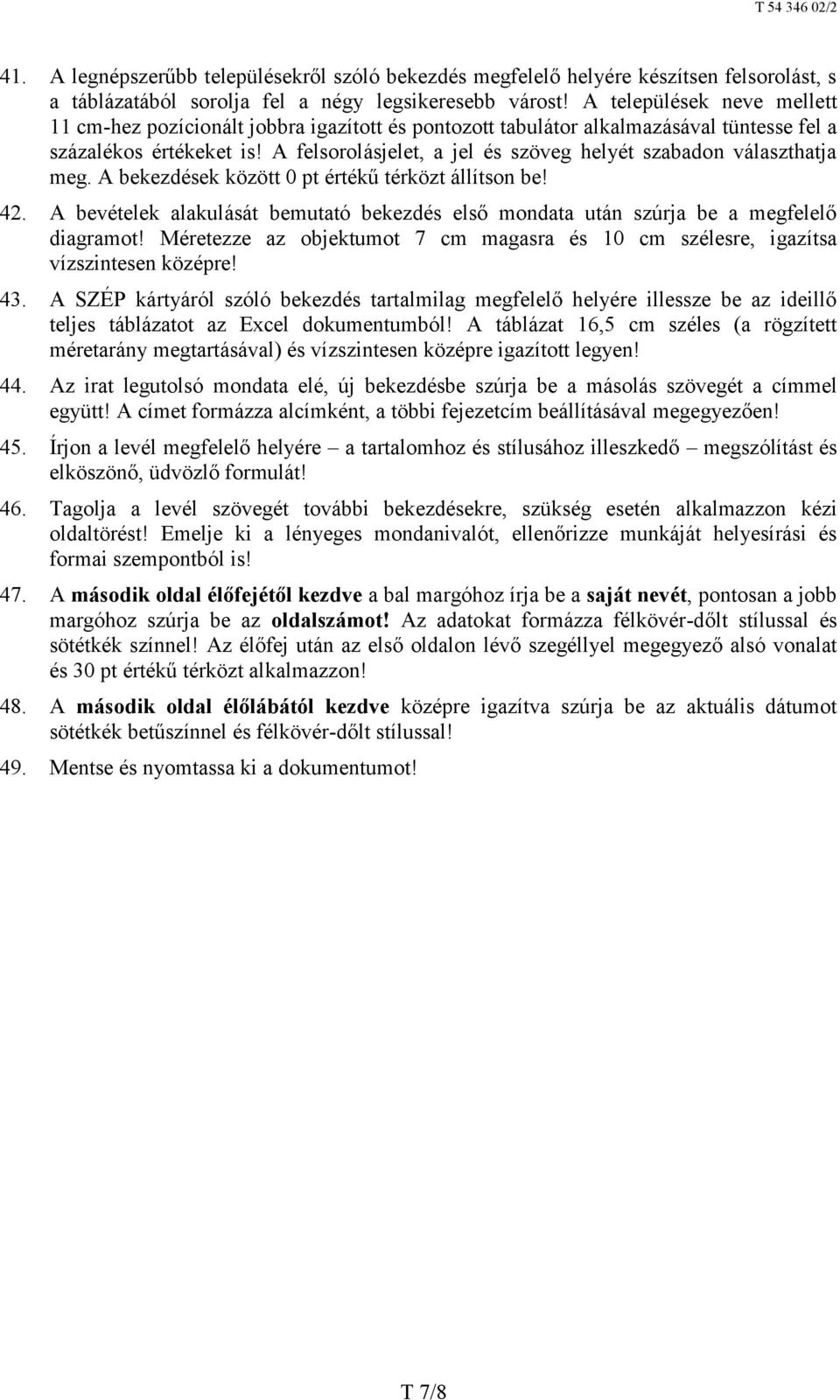 A felsorolásjelet, a jel és szöveg helyét szabadon választhatja meg. A bekezdések között 0 pt értékű térközt állítson be! 42.