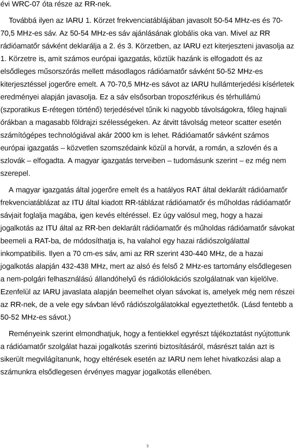 Körzetre is, amit számos európai igazgatás, köztük hazánk is elfogadott és az elsődleges műsorszórás mellett másodlagos rádióamatőr sávként 50-52 MHz-es kiterjesztéssel jogerőre emelt.