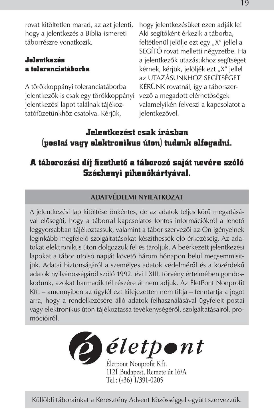 Kérjük, hogy jelentkezésüket ezen adják le! Aki segítőként érkezik a táborba, feltétlenül jelölje ezt egy X jellel a SEGÍTŐ rovat melletti négyzetbe.