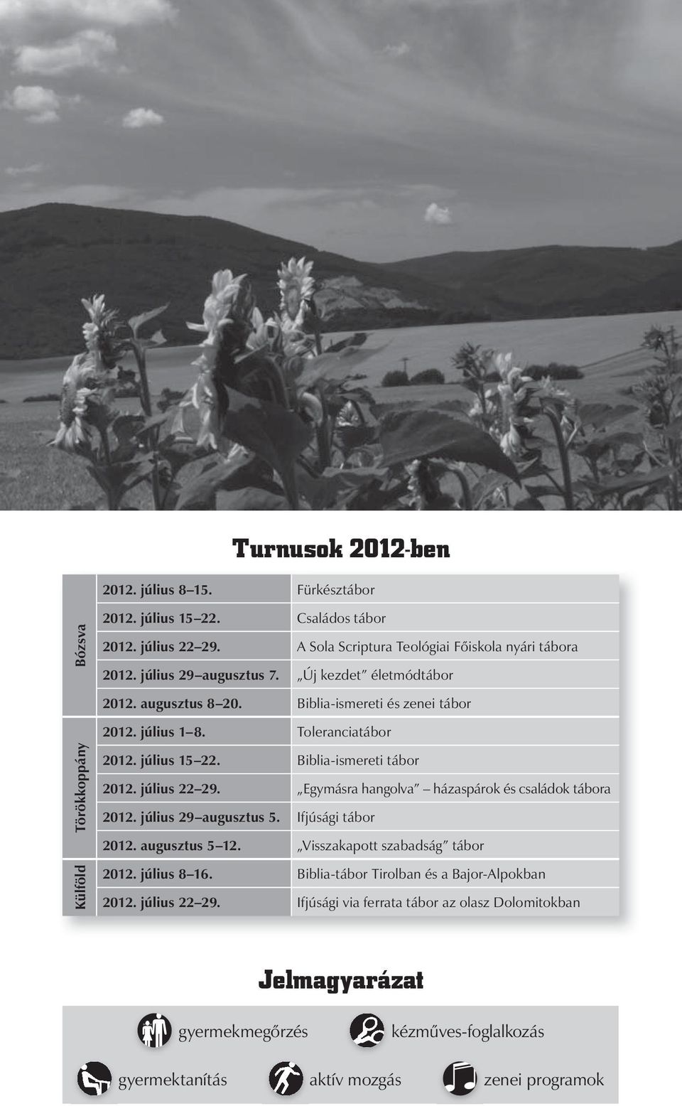 Biblia-ismereti tábor 2012. július 22 29. Egymásra hangolva házaspárok és családok tábora 2012. július 29 augusztus 5. Ifjúsági tábor 2012. augusztus 5 12.