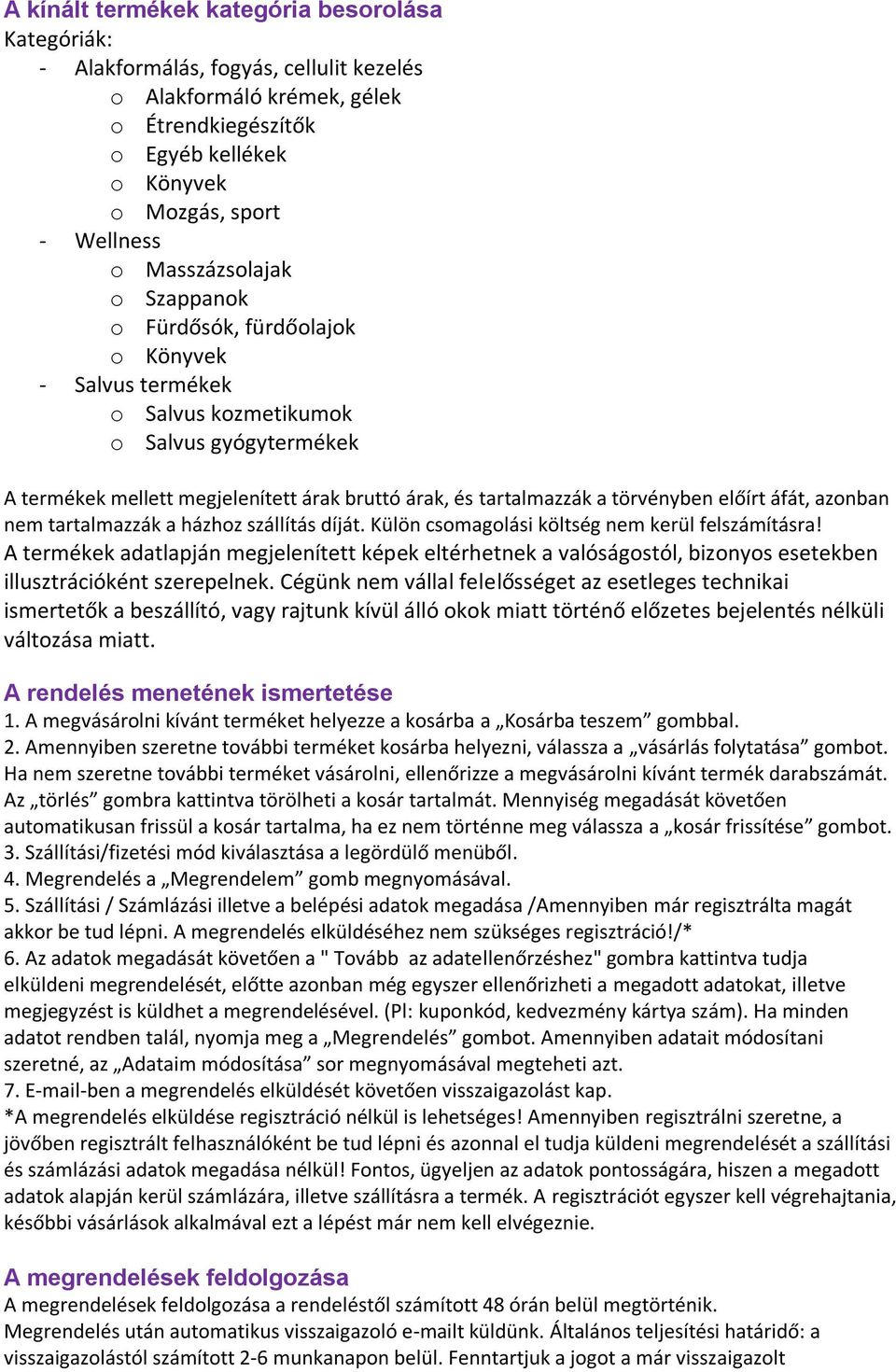 törvényben előírt áfát, azonban nem tartalmazzák a házhoz szállítás díját. Külön csomagolási költség nem kerül felszámításra!