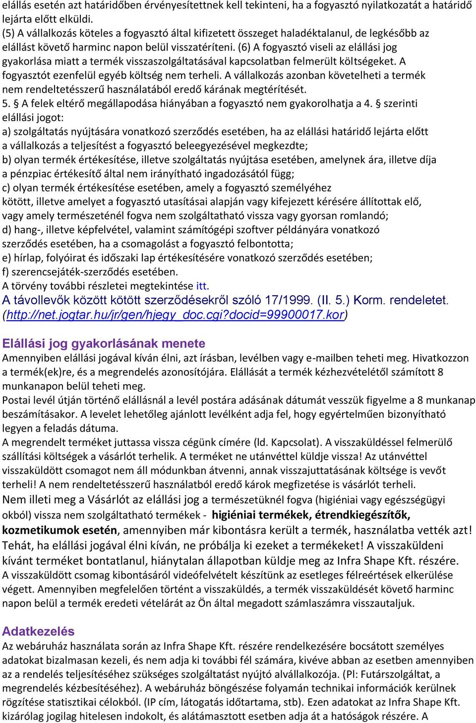 (6) A fogyasztó viseli az elállási jog gyakorlása miatt a termék visszaszolgáltatásával kapcsolatban felmerült költségeket. A fogyasztót ezenfelül egyéb költség nem terheli.