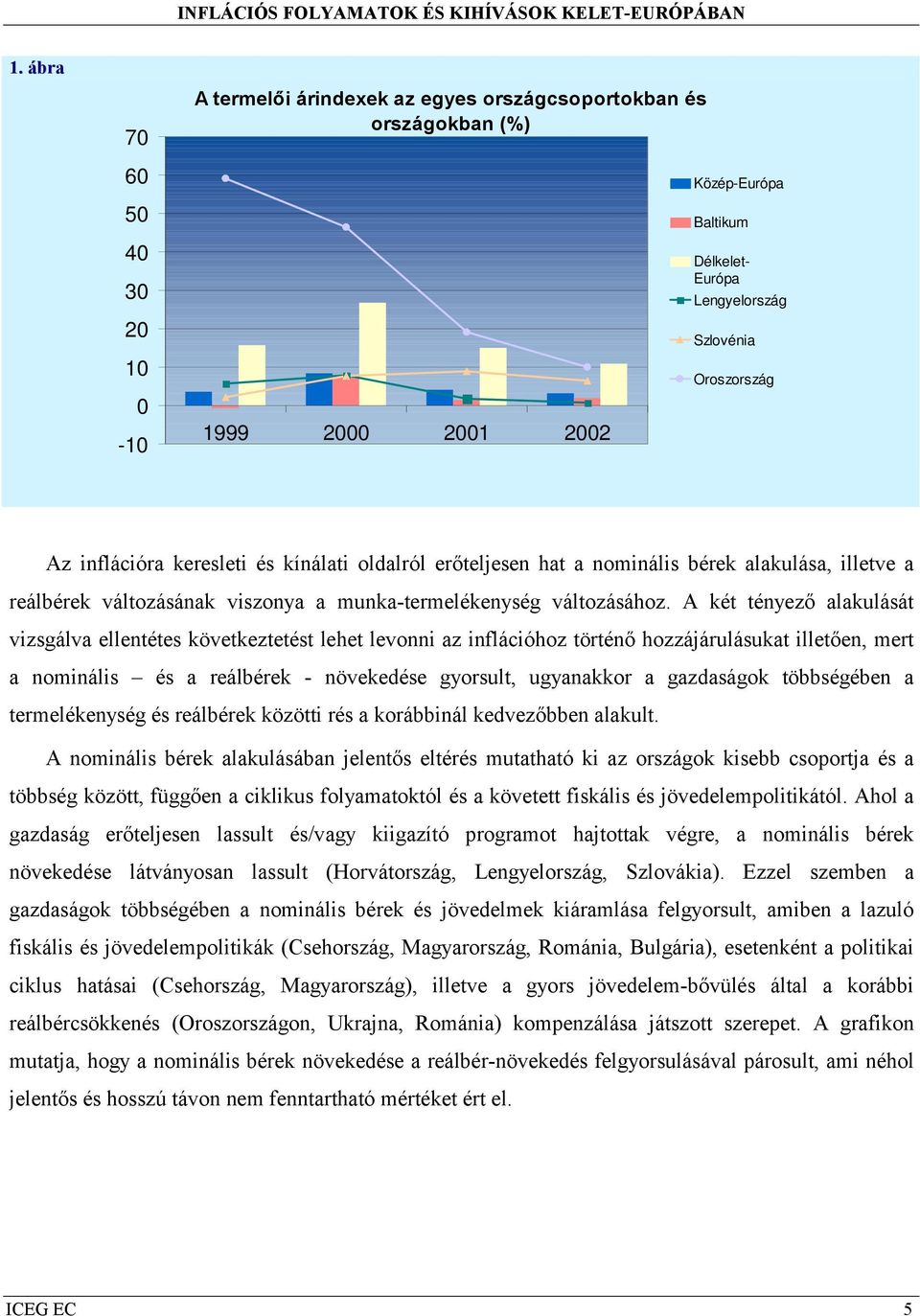 A két tényező alakulását vizsgálva ellentétes következtetést lehet levonni az inflációhoz történő hozzájárulásukat illetően, mert a nominális és a reálbérek - növekedése gyorsult, ugyanakkor a