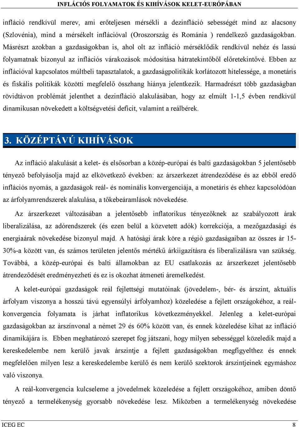 Ebben az inflációval kapcsolatos múltbeli tapasztalatok, a gazdaságpolitikák korlátozott hitelessége, a monetáris és fiskális politikák közötti megfelelő összhang hiánya jelentkezik.