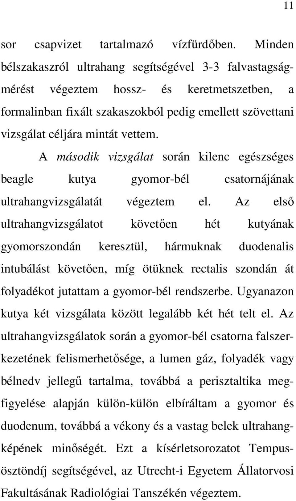 A második vizsgálat során kilenc egészséges beagle kutya gyomor-bél csatornájának ultrahangvizsgálatát végeztem el.