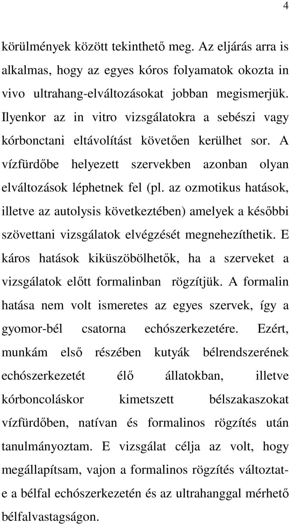 az ozmotikus hatások, illetve az autolysis következtében) amelyek a késıbbi szövettani vizsgálatok elvégzését megnehezíthetik.