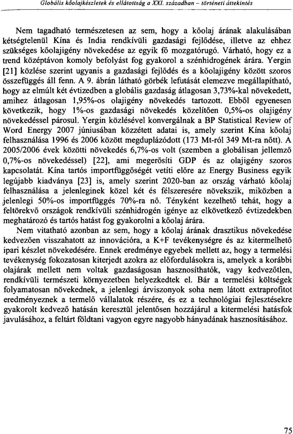 kőolajigény növekedése az egyik fö mozgatórugó. Várható, hogy ez a trend középtávon komoly befolyást fog gyakorol a szénhidrogének árára.