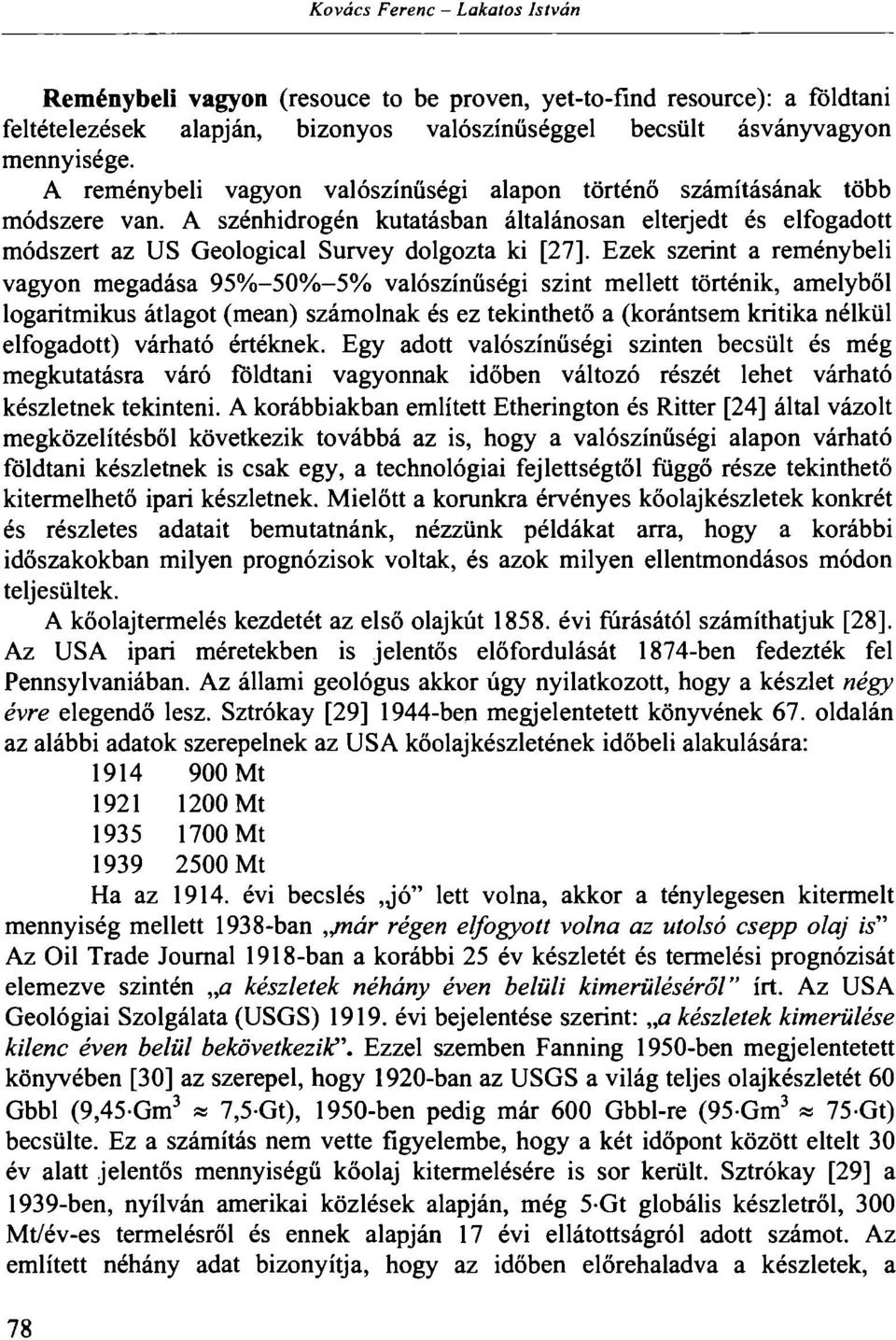 A szénhidrogén kutatásban általánosan elterjedt és elfogadott módszert az US Geological Survey dolgozta ki [27], Ezek szerint a reménybeli vagyon megadása 95%-50%-5% valószínűségi szint mellett