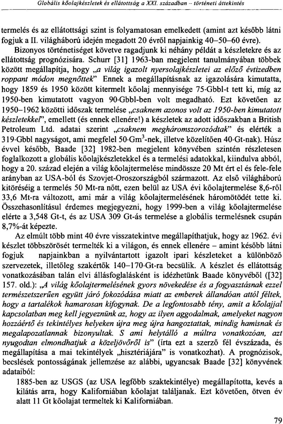 Schurr [31] 1963-ban megjelent tanulmányában többek között megállapítja, hogy a világ igazolt nyersolajkészletei az előző évtizedben roppant módon megnőttek 1 '' Ennek a megállapításnak az