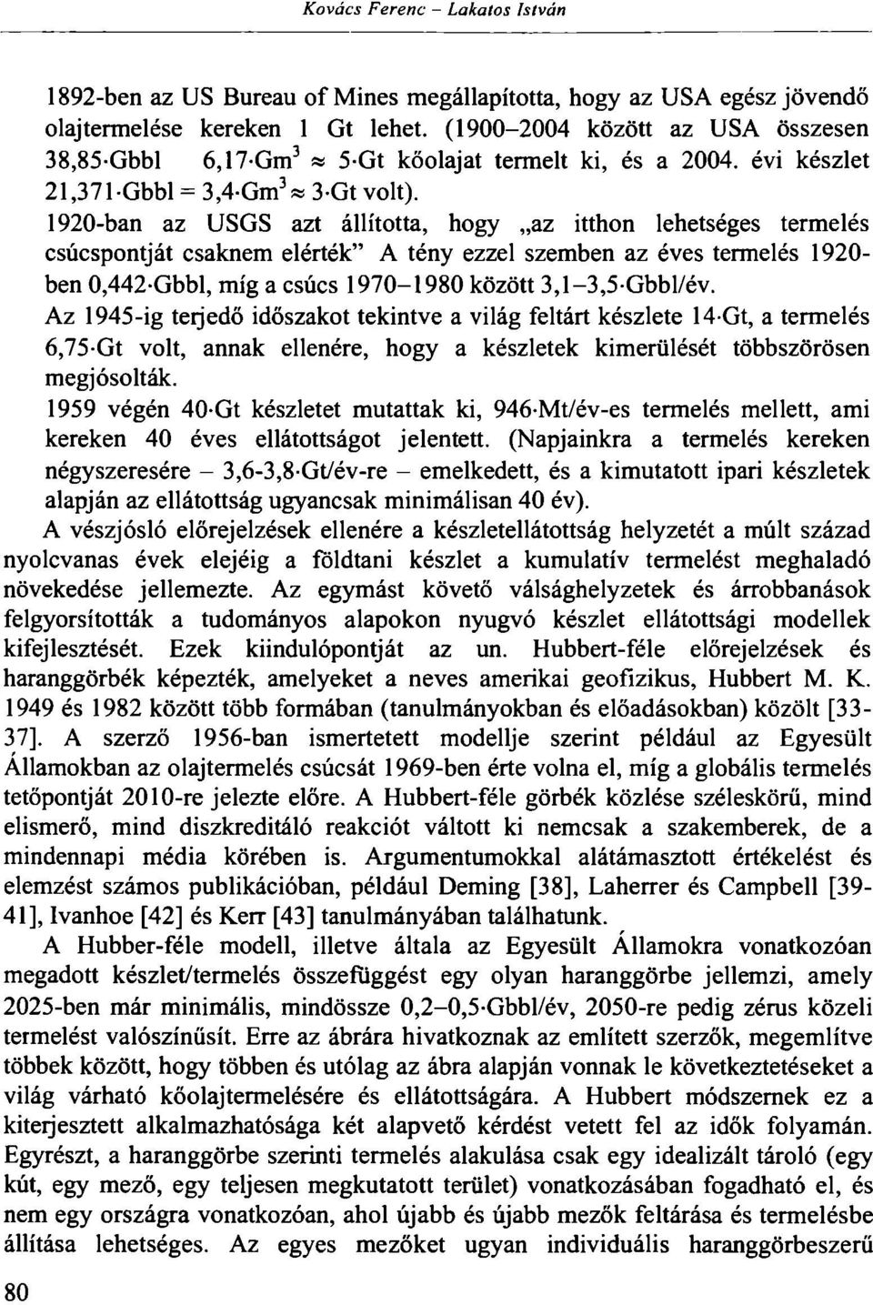 1920-ban az USGS azt állította, hogy az itthon lehetséges termelés csúcspontját csaknem elérték" A tény ezzel szemben az éves termelés 1920- ben 0,442-Gbbl, míg a csúcs 1970-1980 között