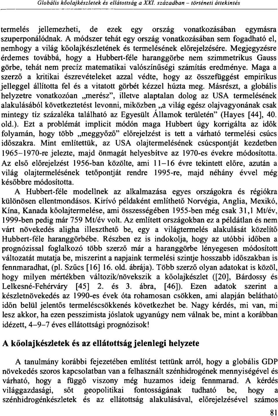 Megjegyzésre érdemes továbbá, hogy a Hubbert-féle haranggörbe nem szimmetrikus Gauss görbe, tehát nem precíz matematikai valószínűségi számítás eredménye.