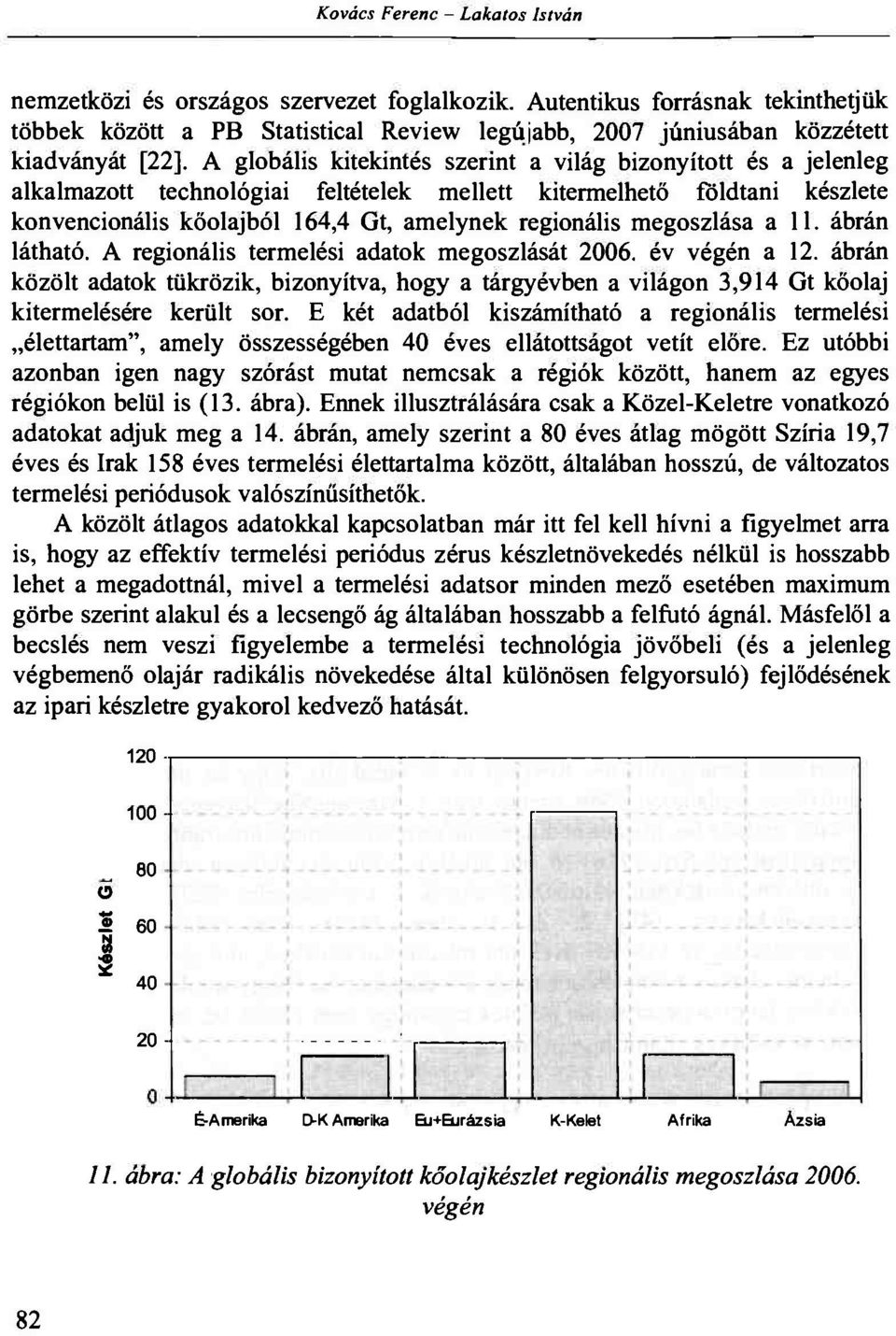 alkalmazott technológiai feltételek mellett kitermelhető földtani készlete konvencionális kőolajból 164,4 Gt, amelynek regionális megoszlása all. ábrán látható.