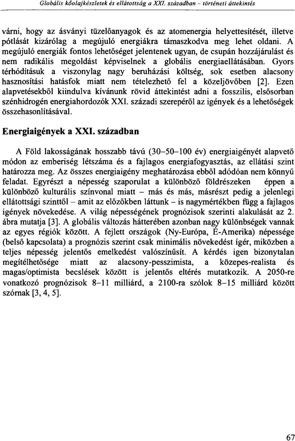 A megújuló energiák fontos lehetőséget jelentenek ugyan, de csupán hozzájárulást és nem radikális megoldást képviselnek a globális energiaellátásában.