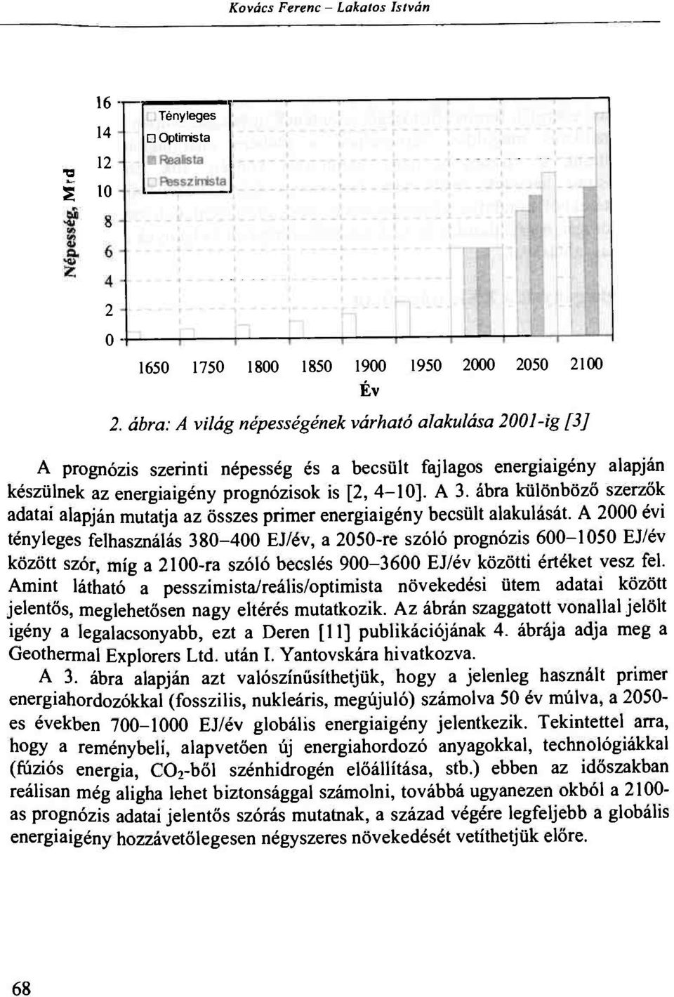 ábra különböző szerzők adatai alapján mutatja az összes primer energiaigény becsült alakulását.