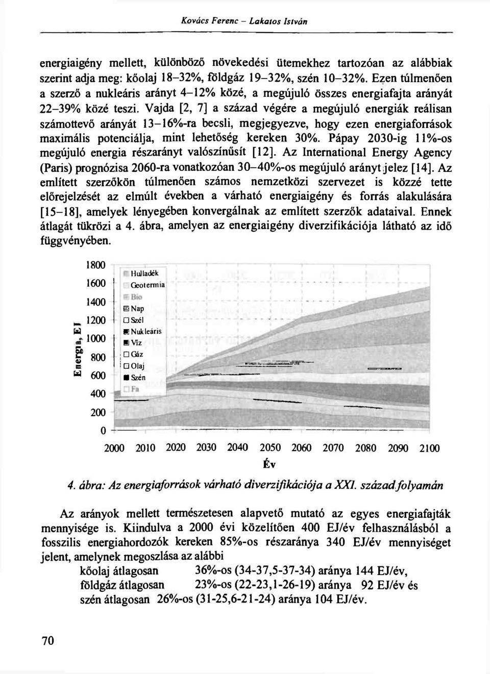 Vajda [2, 7] a század végére a megújuló energiák reálisan számottevő arányát 13-16%-ra becsli, megjegyezve, hogy ezen energiaforrások maximális potenciálja, mint lehetőség kereken 30%.
