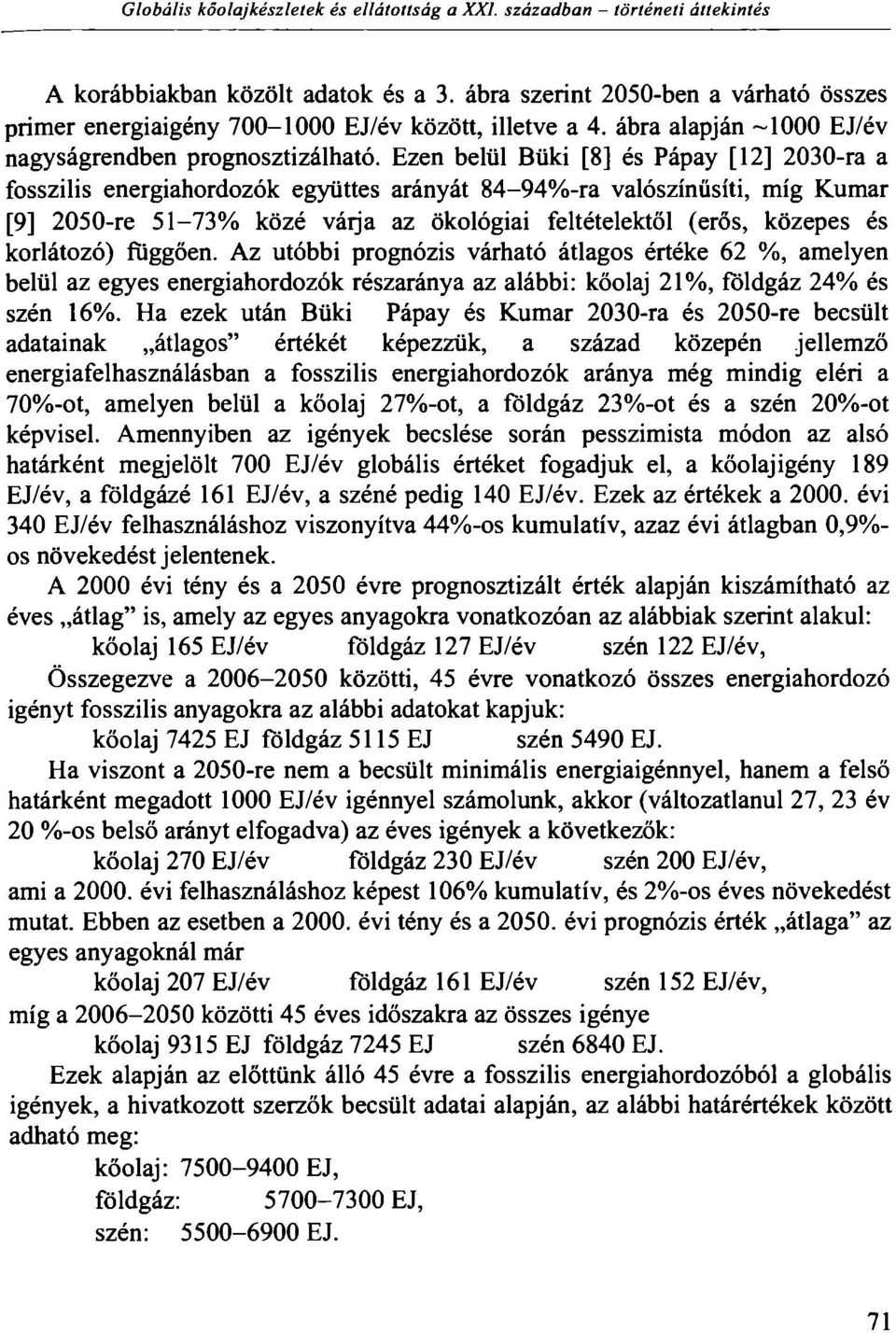 Ezen belül Büki [8] és Pápay [12] 2030-ra a fosszilis energiahordozók együttes arányát 84-94%-ra valószínűsíti, míg Kumar [9] 2050-re 51-73% közé váija az ökológiai feltételektől (erős, közepes és
