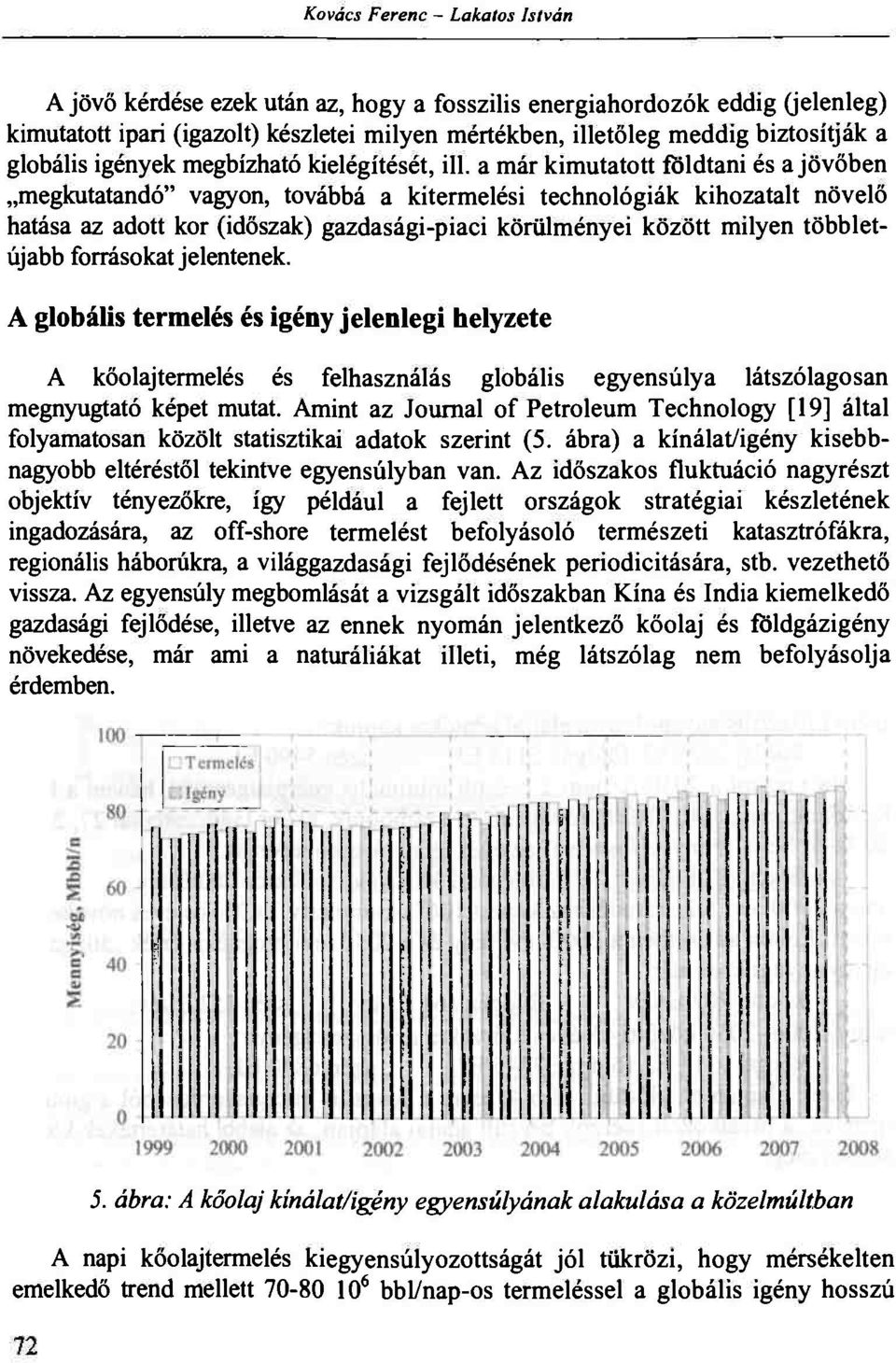 a már kimutatott földtani és a jövőben megkutatandó" vagyon, továbbá a kitermelési technológiák kihozatalt növelő hatása az adott kor (időszak) gazdasági-piaci körülményei között milyen többletújabb