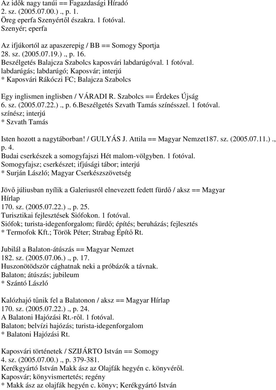 Szabolcs == Érdekes Újság 6. sz. (2005.07.22.)., p. 6.Beszélgetés Szvath Tamás színésszel. 1 fotóval. színész; interjú * Szvath Tamás Isten hozott a nagytáborban! / GULYÁS J.