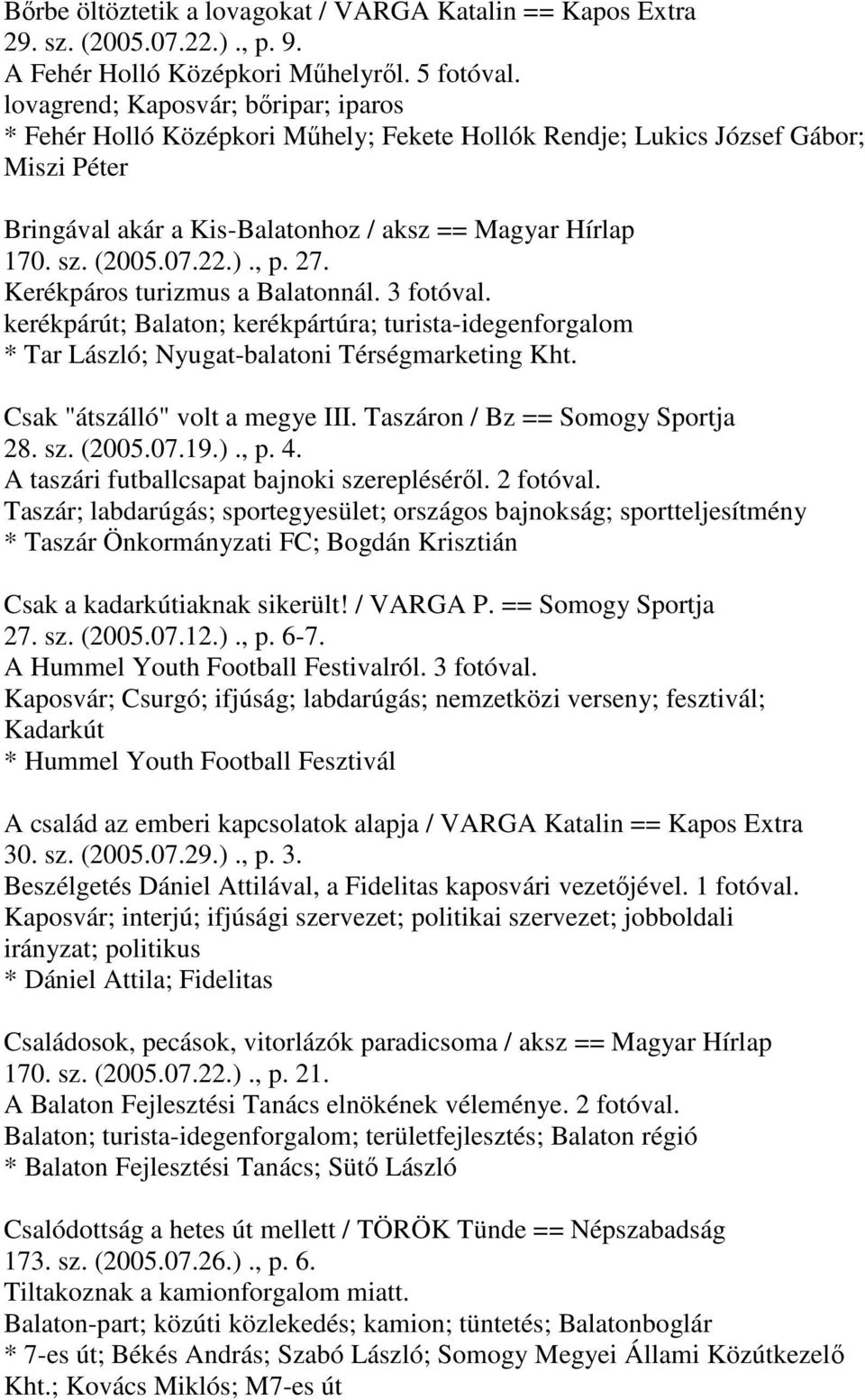 22.)., p. 27. Kerékpáros turizmus a Balatonnál. 3 fotóval. kerékpárút; Balaton; kerékpártúra; turista-idegenforgalom * Tar László; Nyugat-balatoni Térségmarketing Kht.