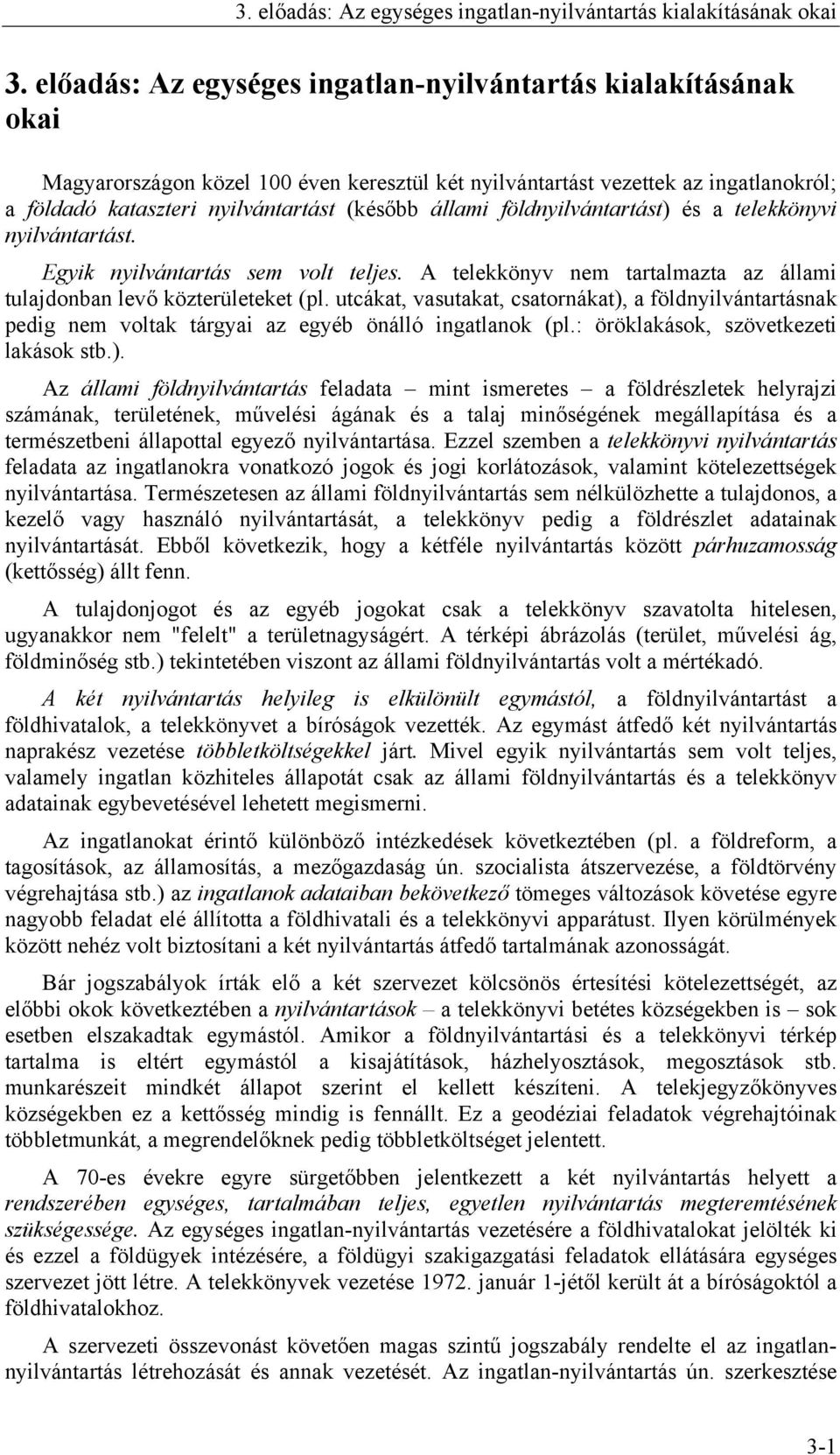 állami földnyilvántartást) és a telekkönyvi nyilvántartást. Egyik nyilvántartás sem volt teljes. A telekkönyv nem tartalmazta az állami tulajdonban levő közterületeket (pl.