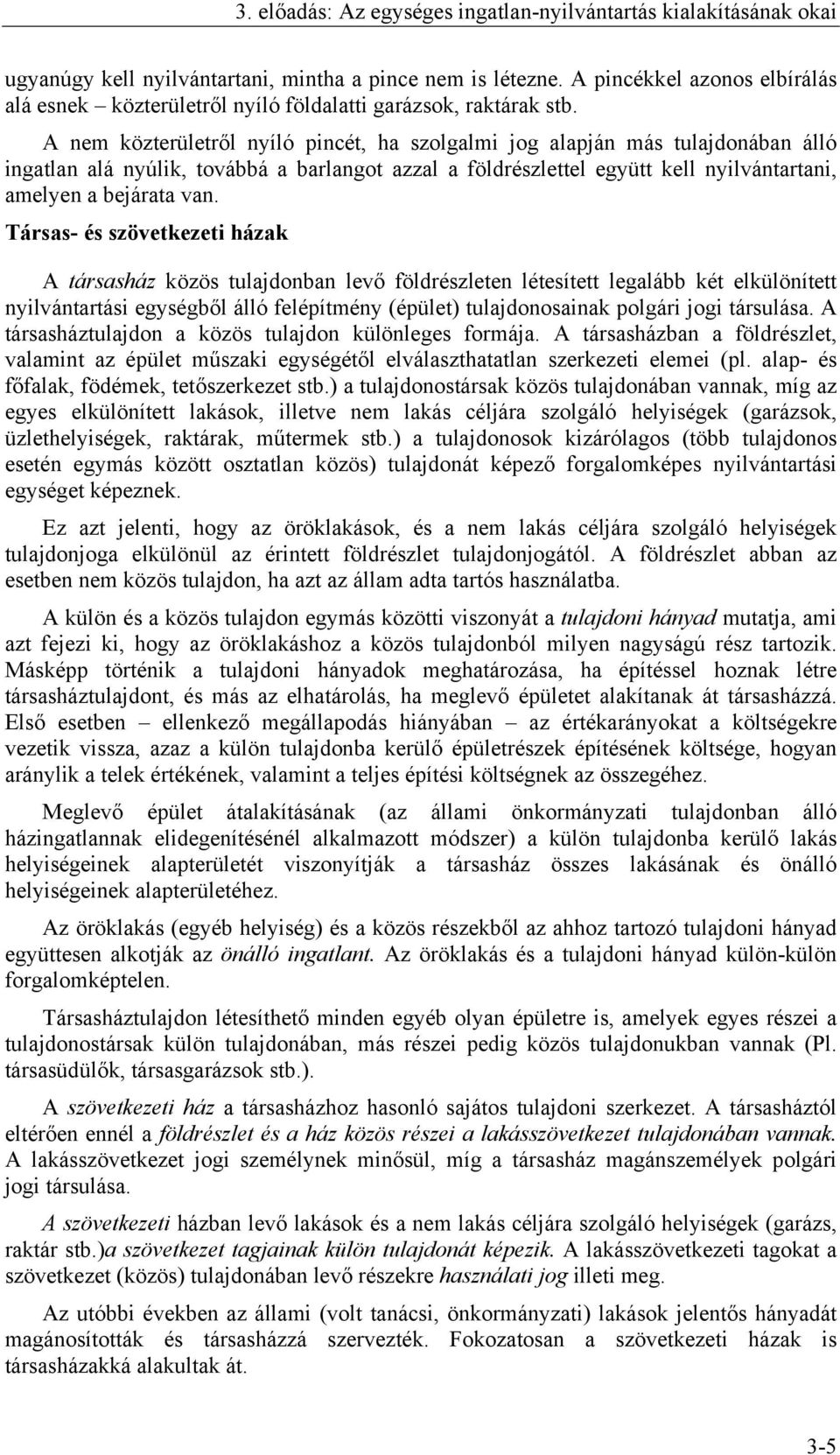 A nem közterületről nyíló pincét, ha szolgalmi jog alapján más tulajdonában álló ingatlan alá nyúlik, továbbá a barlangot azzal a földrészlettel együtt kell nyilvántartani, amelyen a bejárata van.