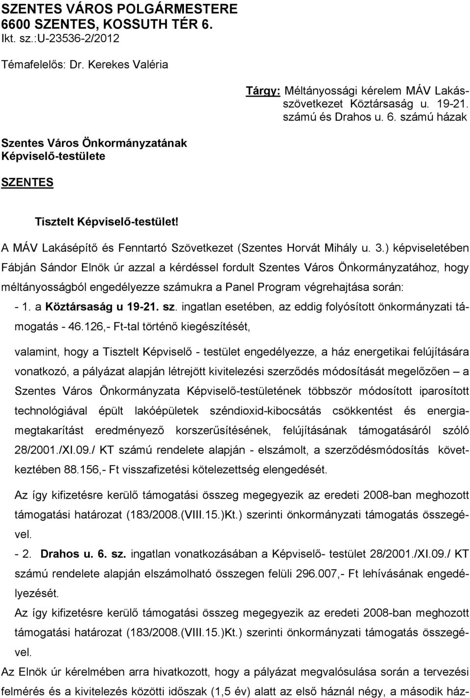 ) képviseletében Fábján Sándor Elnök úr azzal a kérdéssel fordult Szentes Város Önkormányzatához, hogy méltányosságból engedélyezze számukra a Panel Program végrehajtása során: - 1.