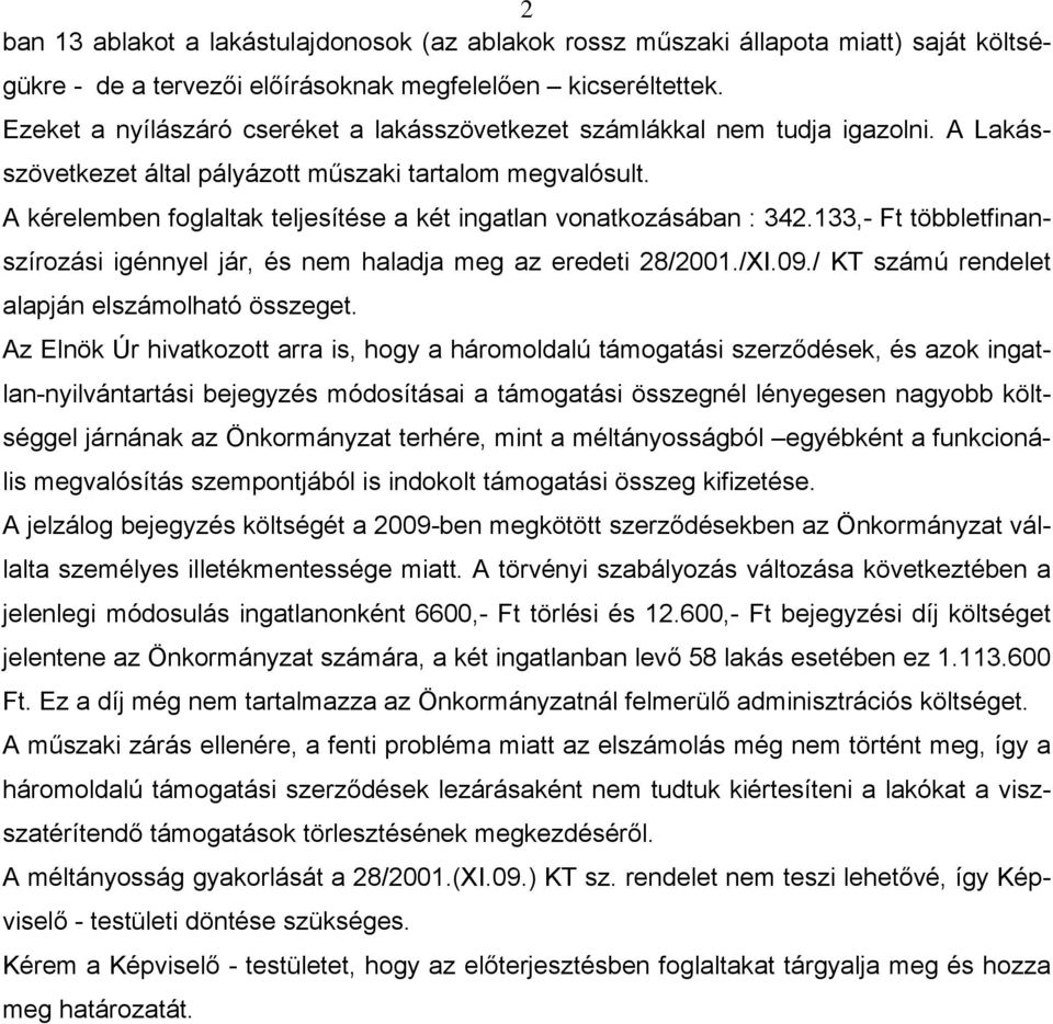 A kérelemben foglaltak teljesítése a két ingatlan vonatkozásában : 342.133,- Ft többletfinanszírozási igénnyel jár, és nem haladja meg az eredeti 28/2001./XI.09.