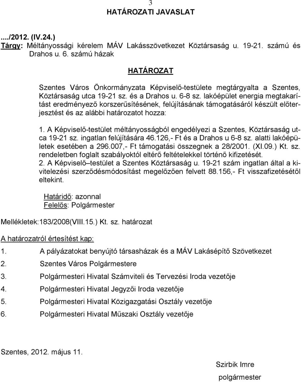 lakóépület energia megtakarítást eredményező korszerűsítésének, felújításának támogatásáról készült előterjesztést és az alábbi határozatot hozza: 1.