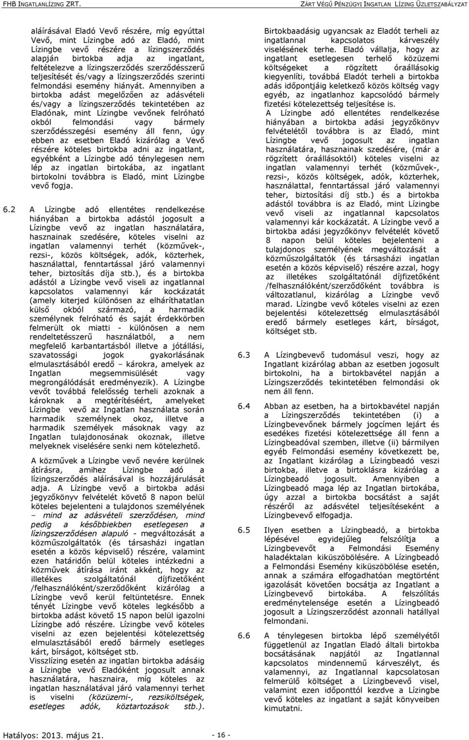 Amennyiben a birtokba adást megelőzően az adásvételi és/vagy a lízingszerződés tekintetében az Eladónak, mint Lízingbe vevőnek felróható okból felmondási vagy bármely szerződésszegési esemény áll