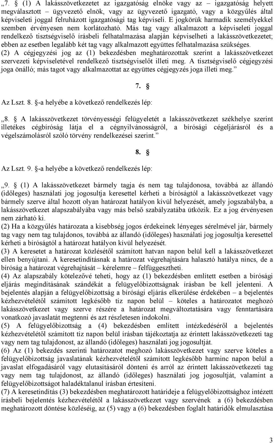 Más tag vagy alkalmazott a képviseleti joggal rendelkező tisztségviselő írásbeli felhatalmazása alapján képviselheti a lakásszövetkezetet; ebben az esetben legalább két tag vagy alkalmazott együttes