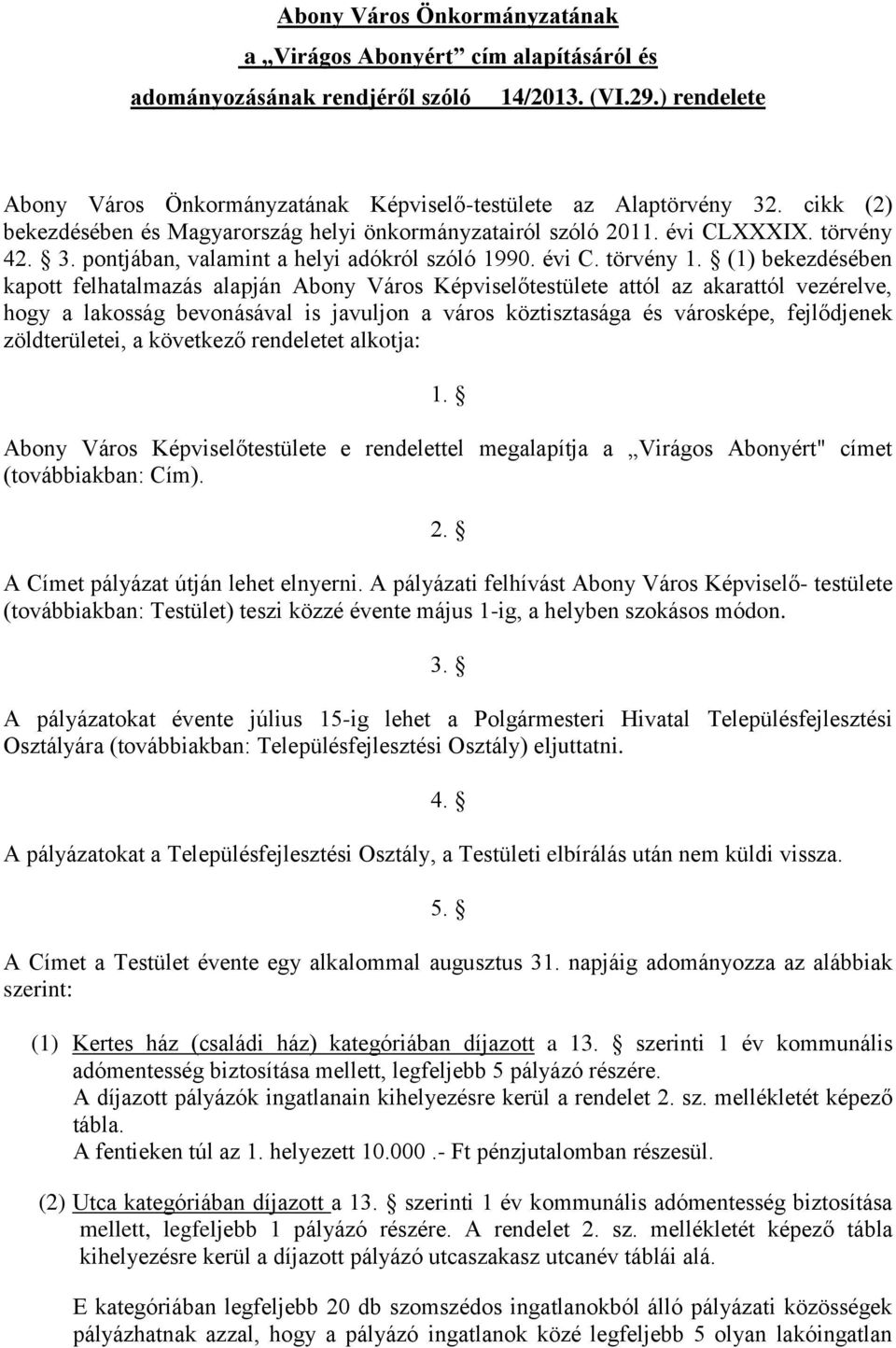 (1) bekezdésében kapott felhatalmazás alapján Abony Város Képviselőtestülete attól az akarattól vezérelve, hogy a lakosság bevonásával is javuljon a város köztisztasága és városképe, fejlődjenek