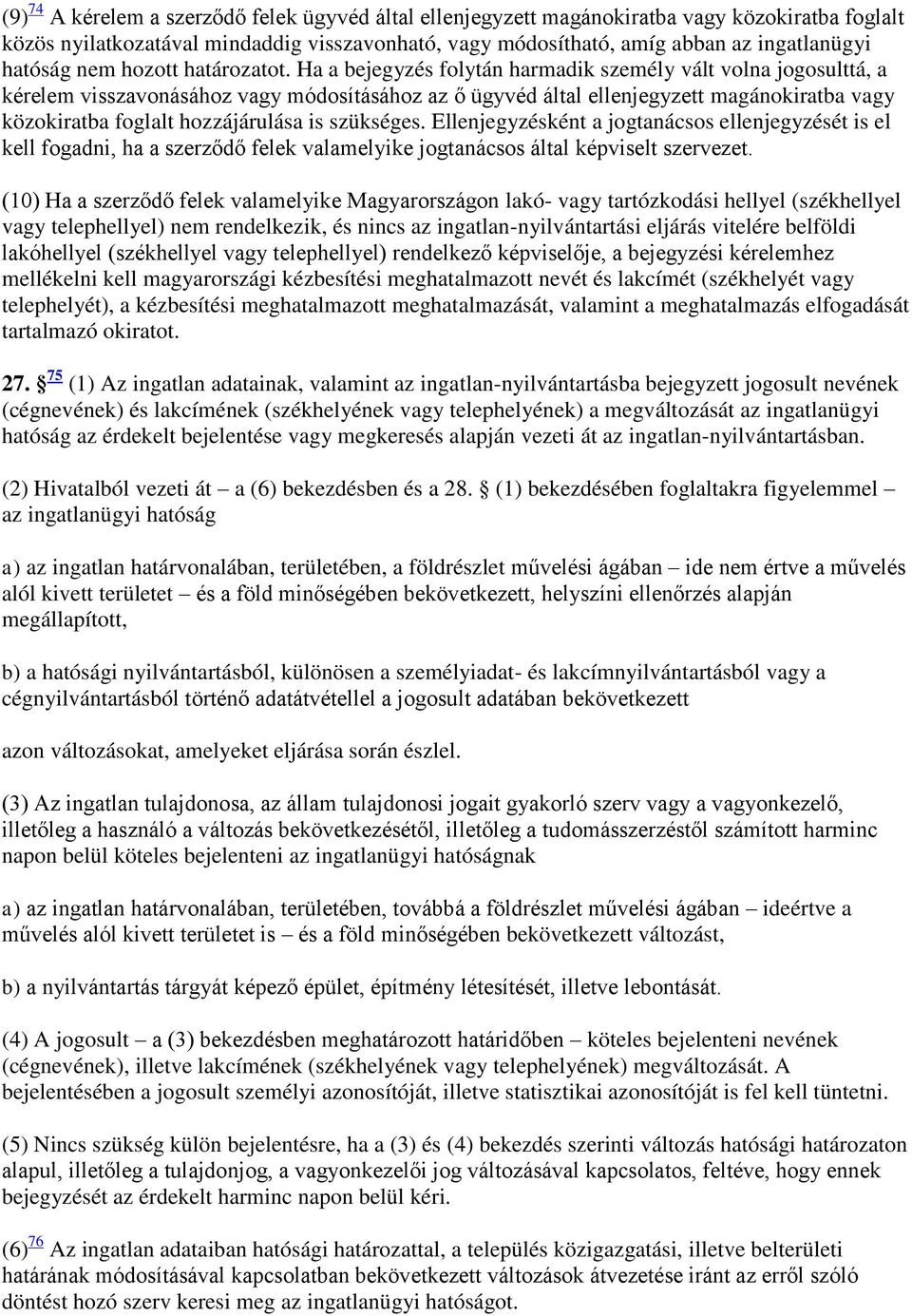 Ha a bejegyzés folytán harmadik személy vált volna jogosulttá, a kérelem visszavonásához vagy módosításához az ő ügyvéd által ellenjegyzett magánokiratba vagy közokiratba foglalt hozzájárulása is