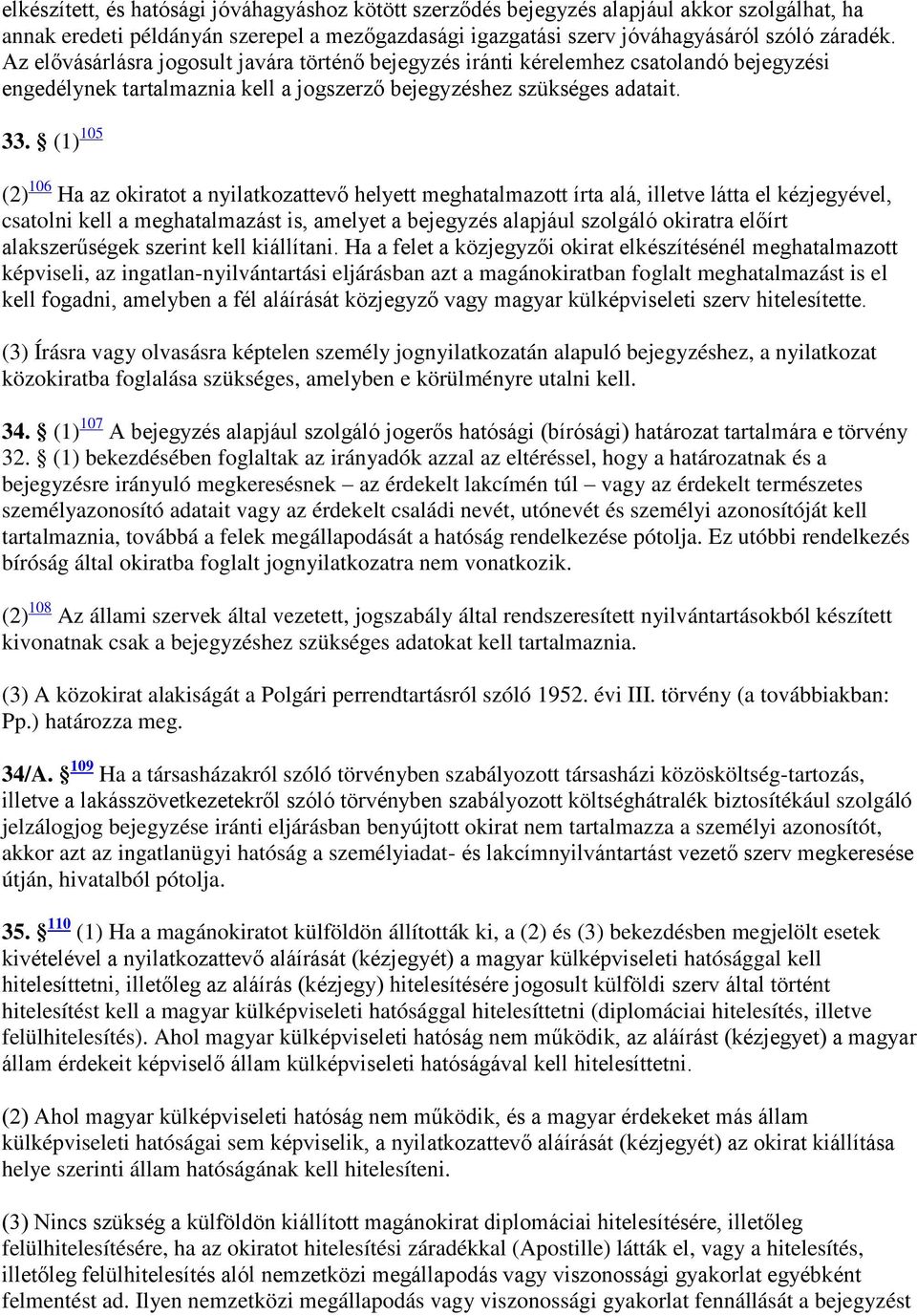 (1) 105 (2) 106 Ha az okiratot a nyilatkozattevő helyett meghatalmazott írta alá, illetve látta el kézjegyével, csatolni kell a meghatalmazást is, amelyet a bejegyzés alapjául szolgáló okiratra