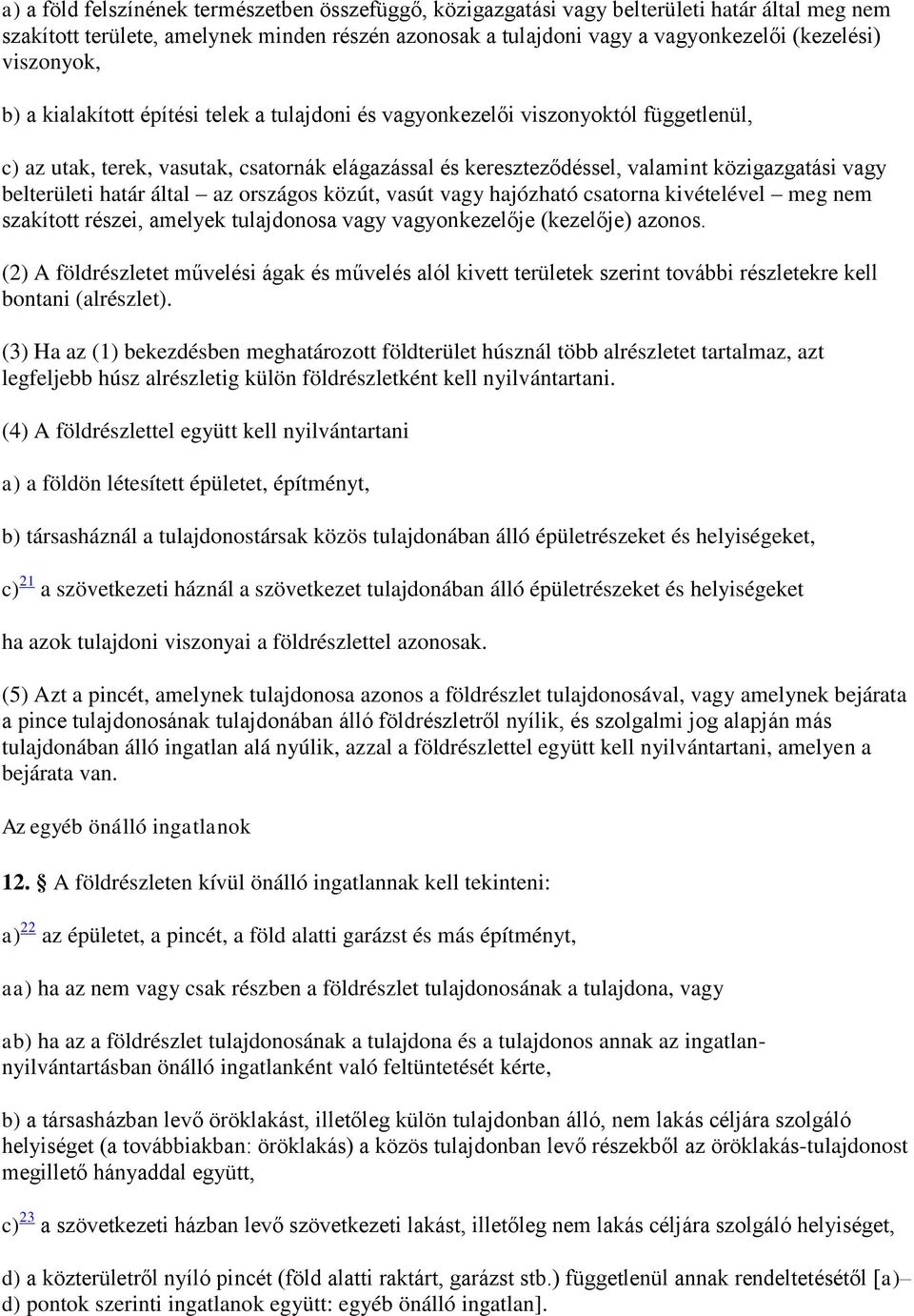 belterületi határ által az országos közút, vasút vagy hajózható csatorna kivételével meg nem szakított részei, amelyek tulajdonosa vagy vagyonkezelője (kezelője) azonos.